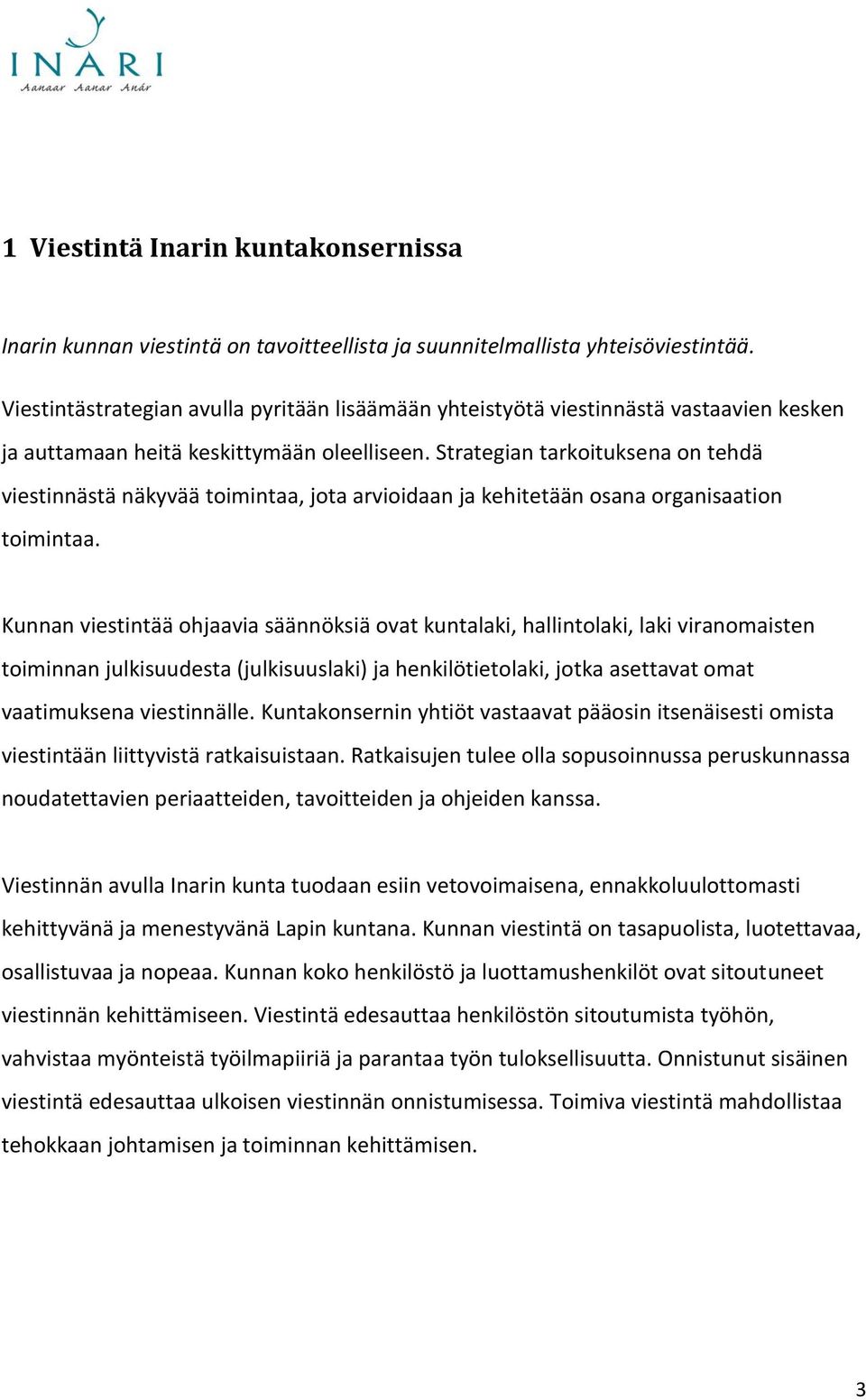 Strategian tarkoituksena on tehdä viestinnästä näkyvää toimintaa, jota arvioidaan ja kehitetään osana organisaation toimintaa.