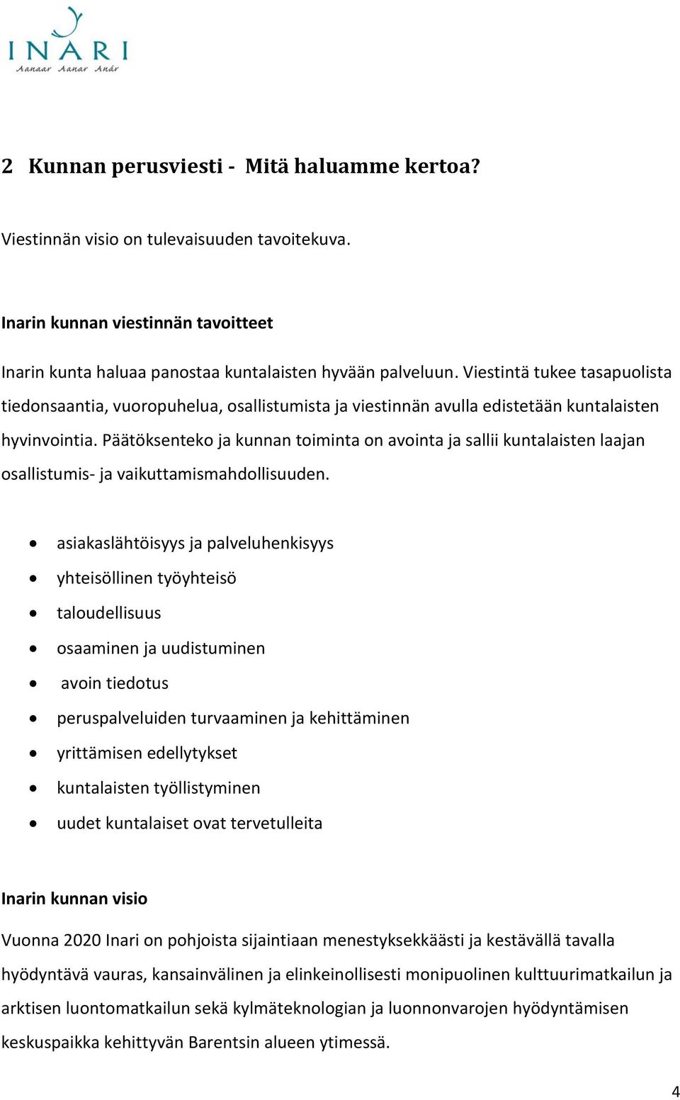 Päätöksenteko ja kunnan toiminta on avointa ja sallii kuntalaisten laajan osallistumis- ja vaikuttamismahdollisuuden.