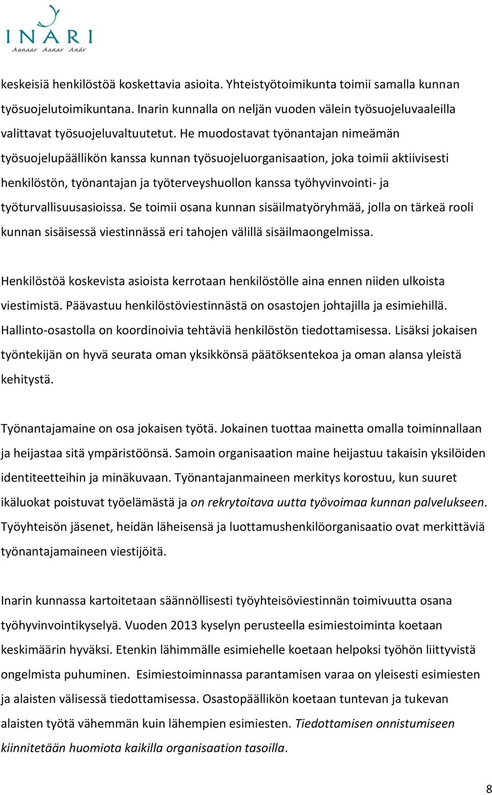 He muodostavat työnantajan nimeämän työsuojelupäällikön kanssa kunnan työsuojeluorganisaation, joka toimii aktiivisesti henkilöstön, työnantajan ja työterveyshuollon kanssa työhyvinvointi- ja