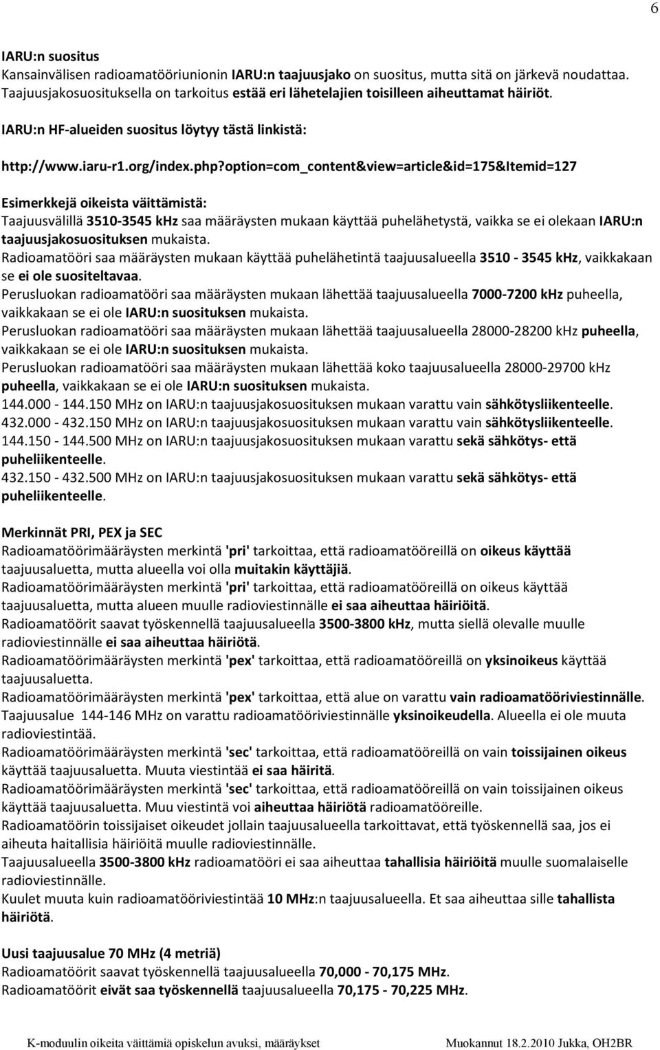 option=com_content&view=article&id=175&itemid=127 Esimerkkejä oikeista väittämistä: Taajuusvälillä 3510-3545 khz saa määräysten mukaan käyttää puhelähetystä, vaikka se ei olekaan IARU:n