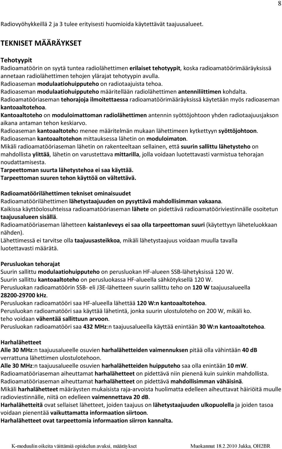 Radioaseman modulaatiohuipputeho on radiotaajuista tehoa. Radioaseman modulaatiohuipputeho määritellään radiolähettimen antenniliittimen kohdalta.