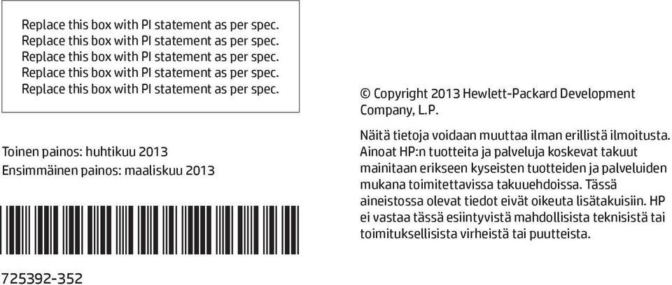 Toinen painos: huhtikuu 2013 Ensimmäinen painos: maaliskuu 2013 *725392-352* 725392-352 Copyright 2013 Hewlett-Packard Development Company, L.P. Näitä tietoja voidaan muuttaa ilman erillistä ilmoitusta.