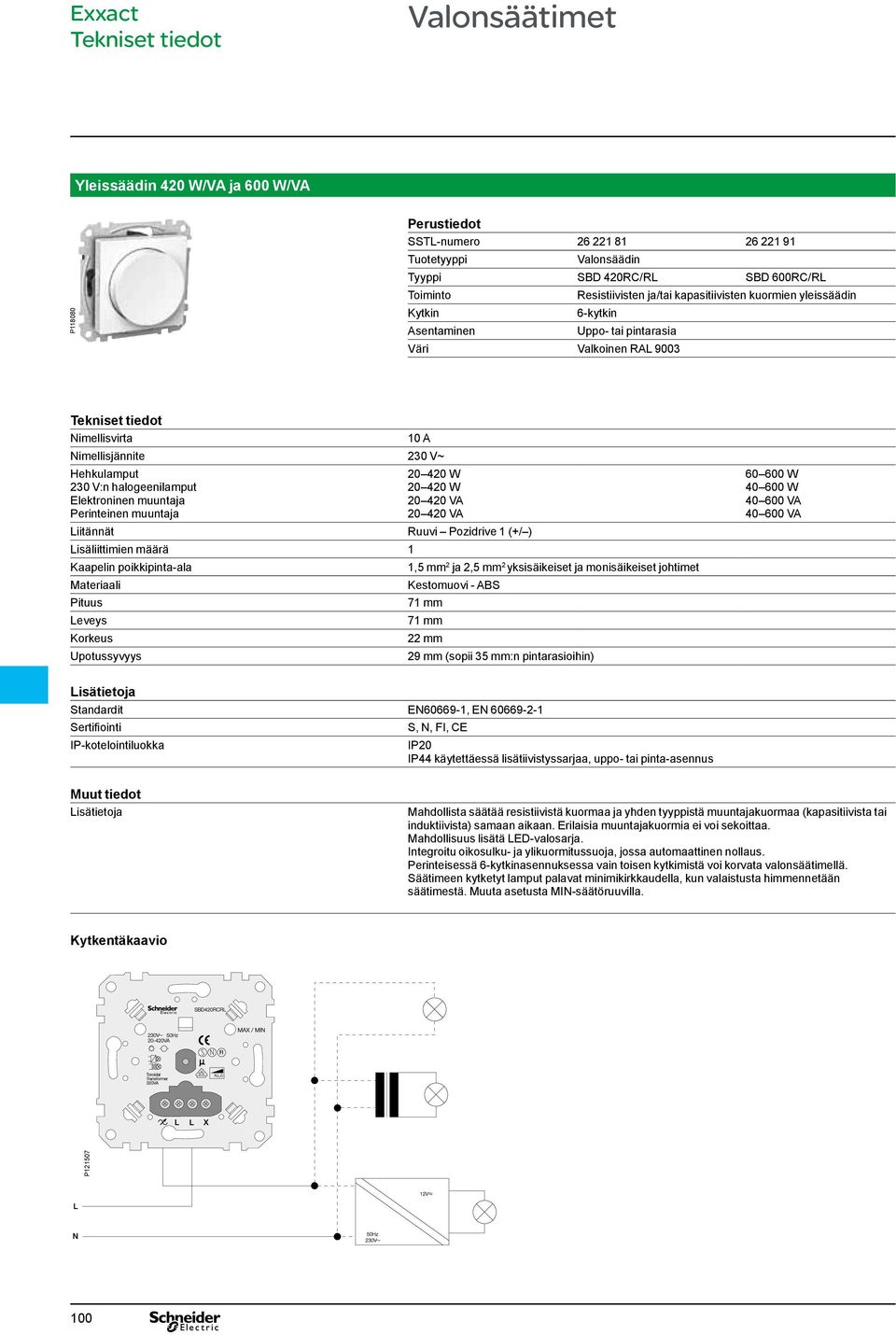 muuntaja 20 420 W 20 420 W 20 420 V 20 420 V iitännät Ruuvi Pozidrive 1 (+/ ) isäliittimien määrä 1 Kaapelin poikkipinta-ala 1,5 mm 2 ja 2,5 mm 2 yksisäikeiset ja monisäikeiset johtimet ateriaali