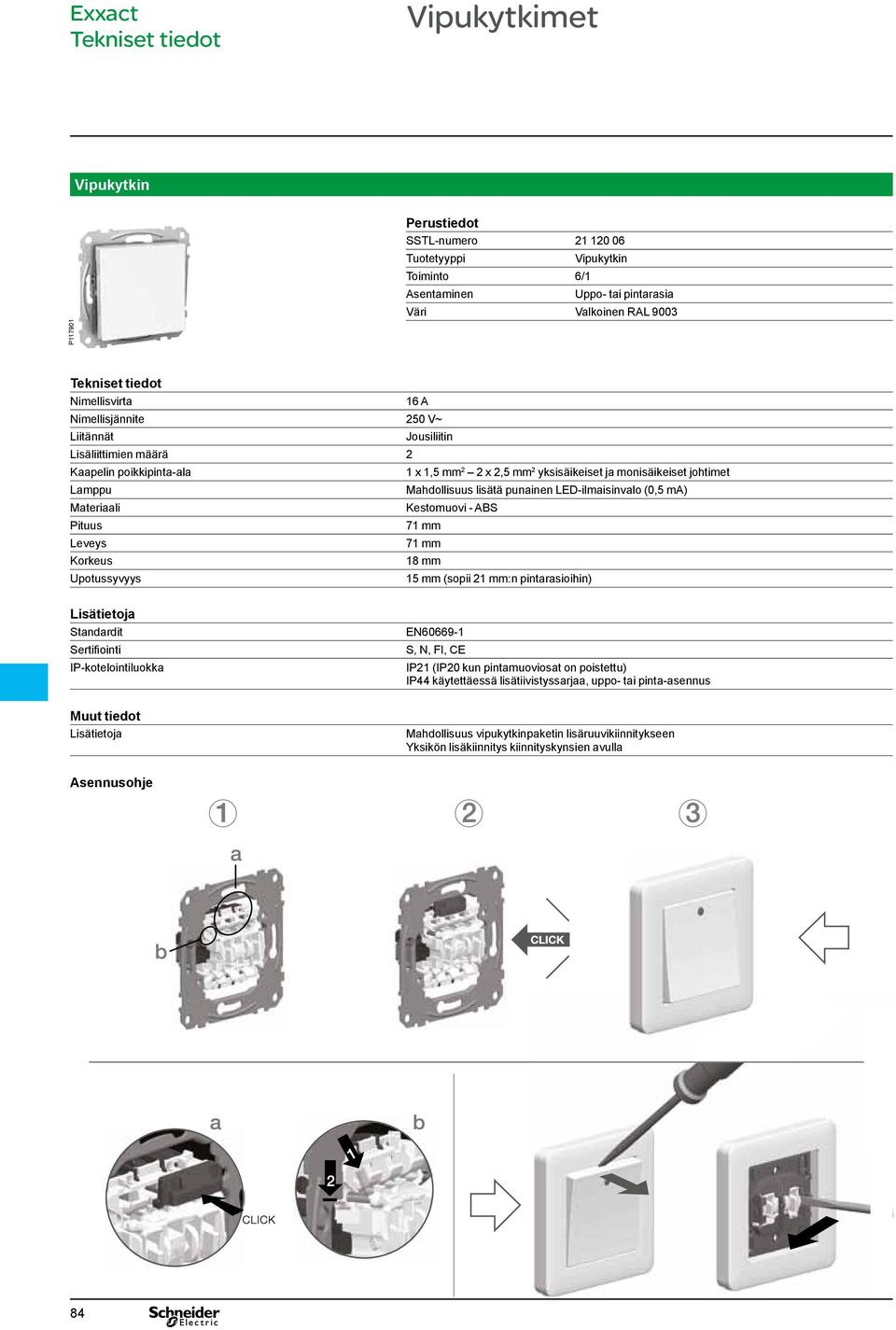 ateriaali Kestomuovi - B Pituus eveys Korkeus 18 mm Upotussyvyys 15 mm (sopii 21 mm:n pintarasioihin) tandardit ertifiointi IP-kotelointiluokka uut tiedot EN60669-1, N, FI, CE IP21 (IP20 kun