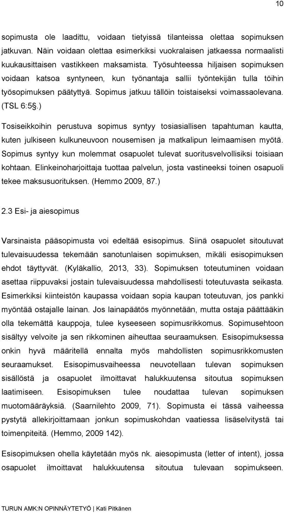 ) Tosiseikkoihin perustuva sopimus syntyy tosiasiallisen tapahtuman kautta, kuten julkiseen kulkuneuvoon nousemisen ja matkalipun leimaamisen myötä.