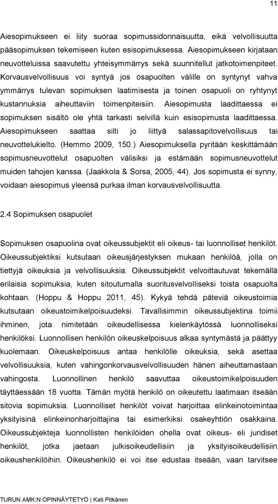 Korvausvelvollisuus voi syntyä jos osapuolten välille on syntynyt vahva ymmärrys tulevan sopimuksen laatimisesta ja toinen osapuoli on ryhtynyt kustannuksia aiheuttaviin toimenpiteisiin.