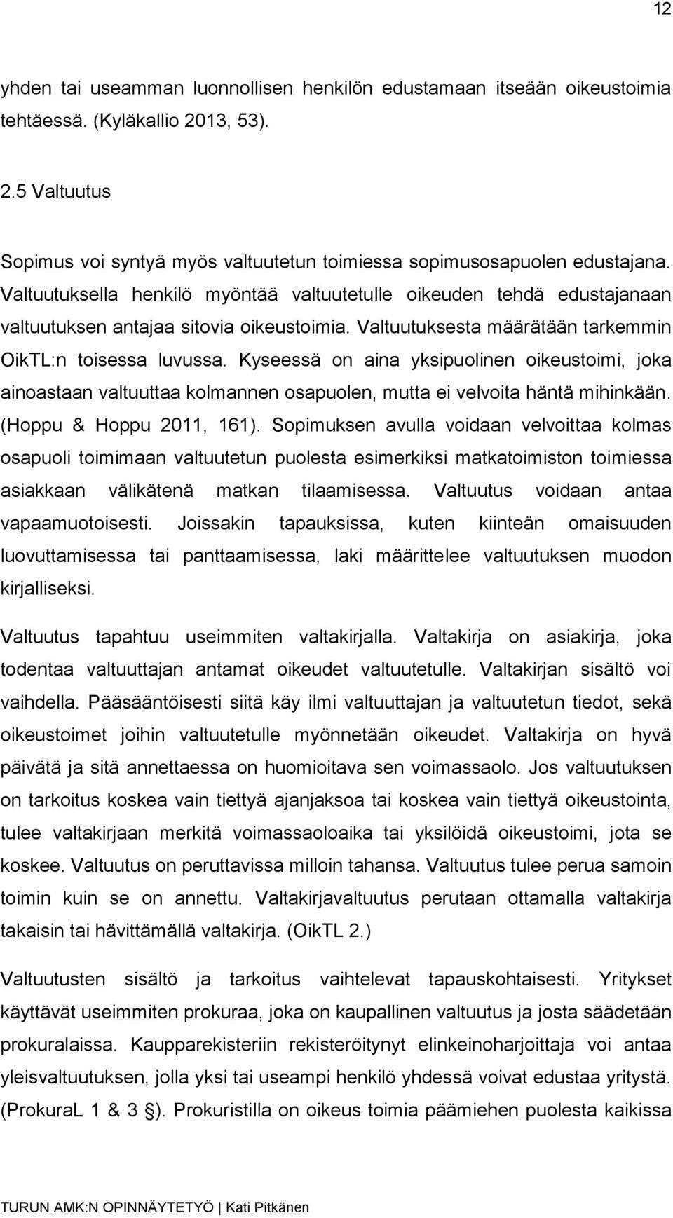 Kyseessä on aina yksipuolinen oikeustoimi, joka ainoastaan valtuuttaa kolmannen osapuolen, mutta ei velvoita häntä mihinkään. (Hoppu & Hoppu 2011, 161).