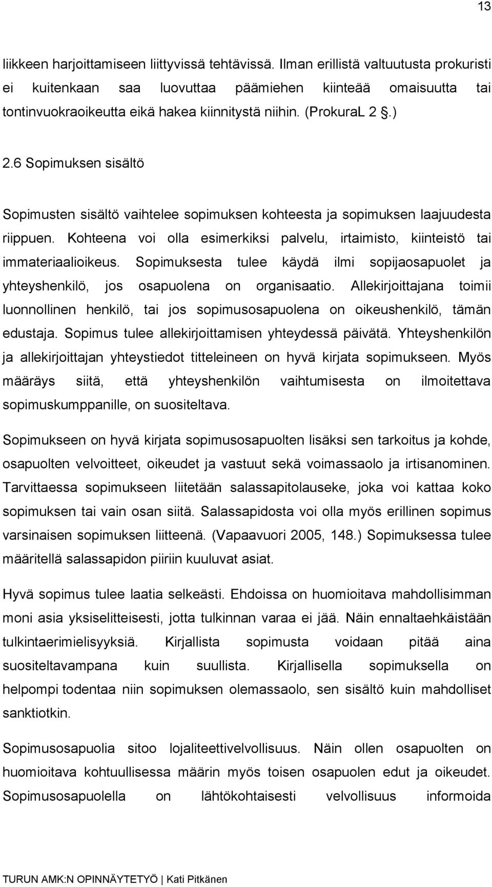 6 Sopimuksen sisältö Sopimusten sisältö vaihtelee sopimuksen kohteesta ja sopimuksen laajuudesta riippuen. Kohteena voi olla esimerkiksi palvelu, irtaimisto, kiinteistö tai immateriaalioikeus.