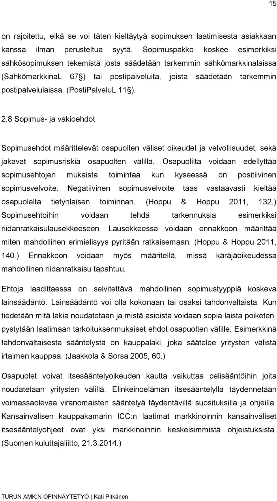 (PostiPalveluL 11 ). 2.8 Sopimus- ja vakioehdot Sopimusehdot määrittelevät osapuolten väliset oikeudet ja velvollisuudet, sekä jakavat sopimusriskiä osapuolten välillä.