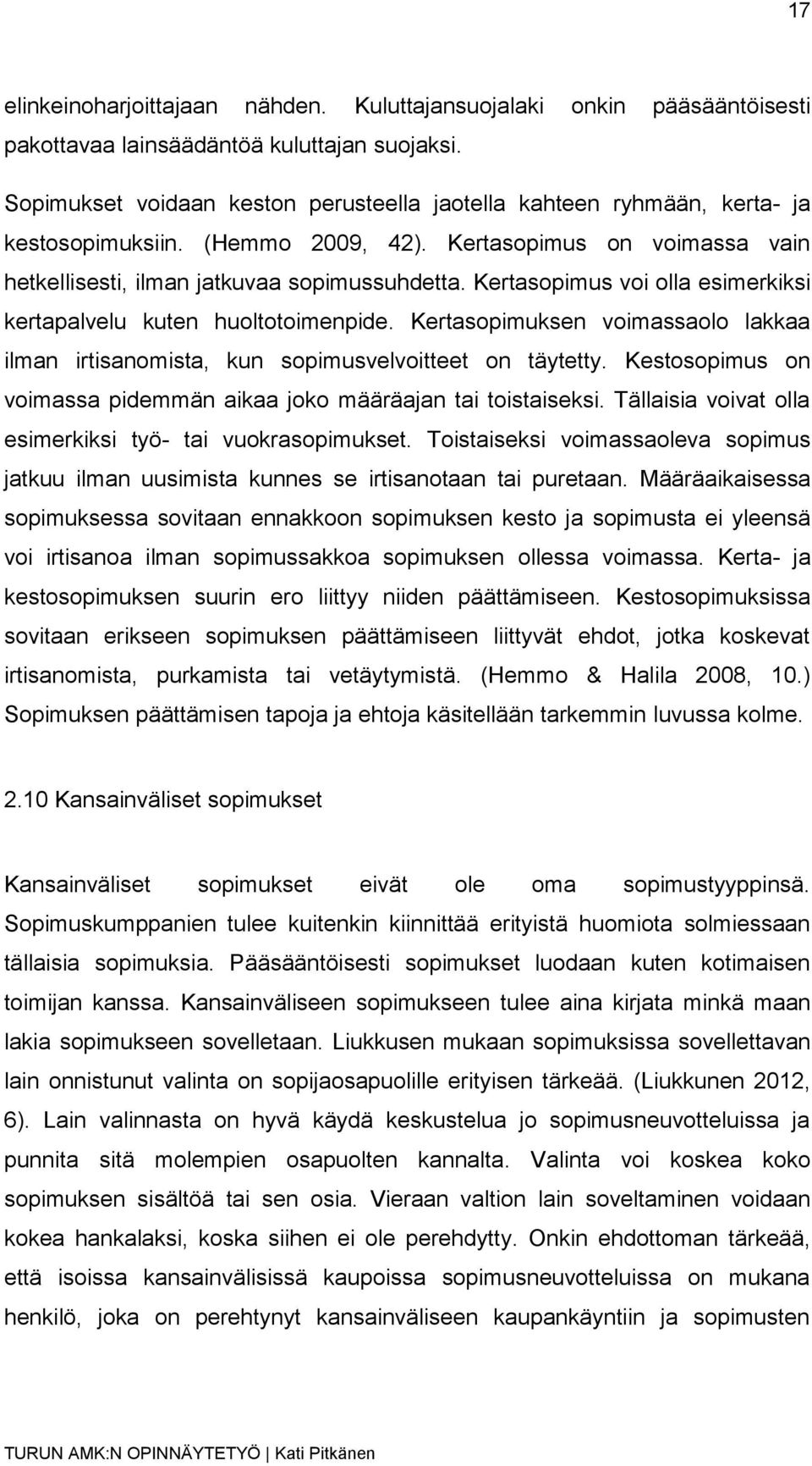 Kertasopimus voi olla esimerkiksi kertapalvelu kuten huoltotoimenpide. Kertasopimuksen voimassaolo lakkaa ilman irtisanomista, kun sopimusvelvoitteet on täytetty.