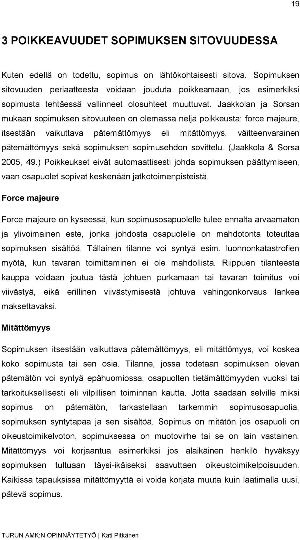 Jaakkolan ja Sorsan mukaan sopimuksen sitovuuteen on olemassa neljä poikkeusta: force majeure, itsestään vaikuttava pätemättömyys eli mitättömyys, väitteenvarainen pätemättömyys sekä sopimuksen