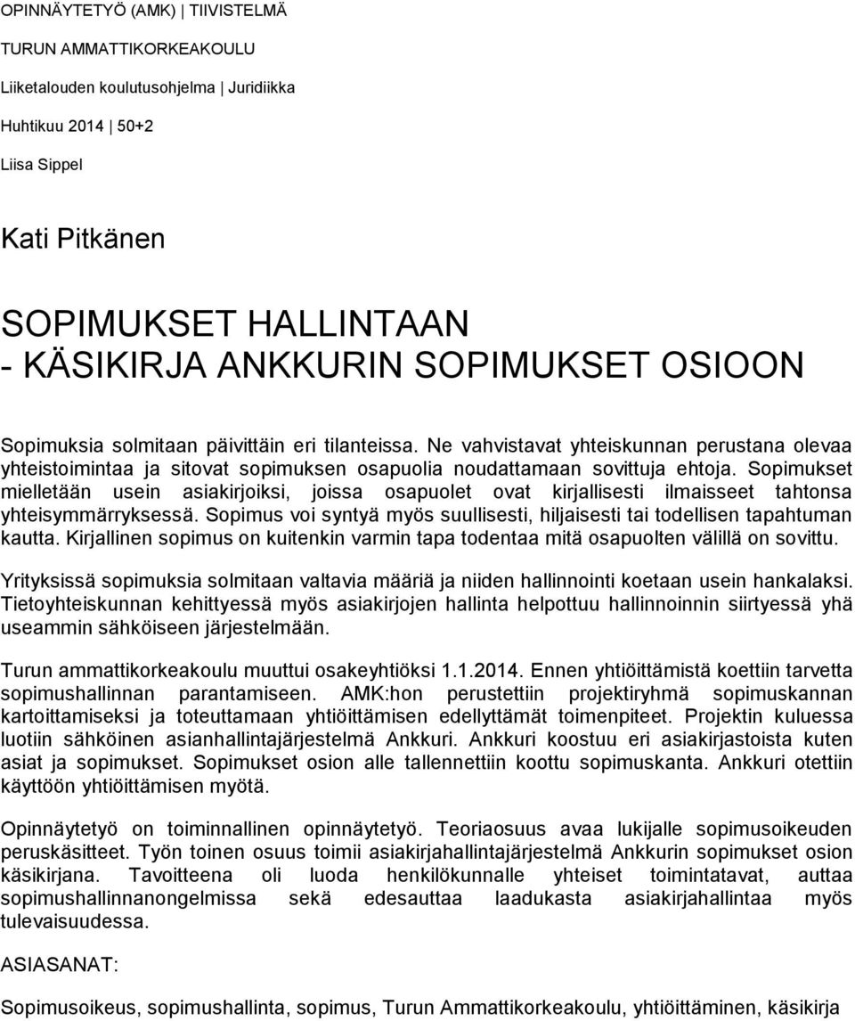 Sopimukset mielletään usein asiakirjoiksi, joissa osapuolet ovat kirjallisesti ilmaisseet tahtonsa yhteisymmärryksessä.