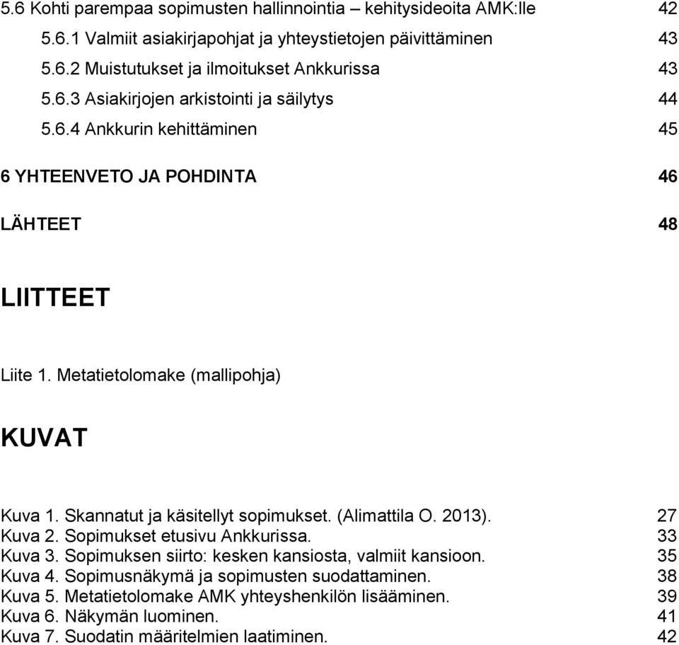 Skannatut ja käsitellyt sopimukset. (Alimattila O. 2013). 27 Kuva 2. Sopimukset etusivu Ankkurissa. 33 Kuva 3. Sopimuksen siirto: kesken kansiosta, valmiit kansioon. 35 Kuva 4.