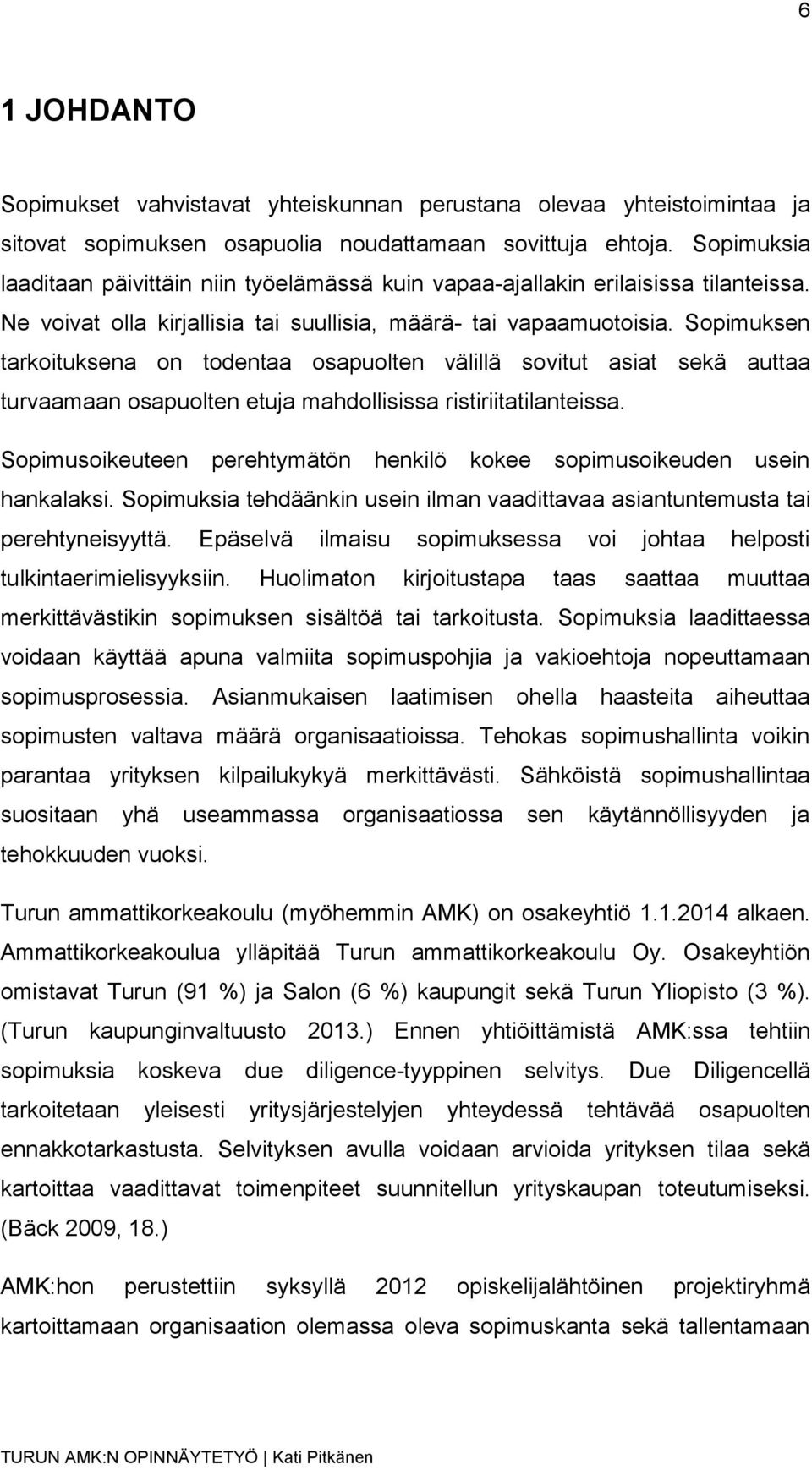 Sopimuksen tarkoituksena on todentaa osapuolten välillä sovitut asiat sekä auttaa turvaamaan osapuolten etuja mahdollisissa ristiriitatilanteissa.