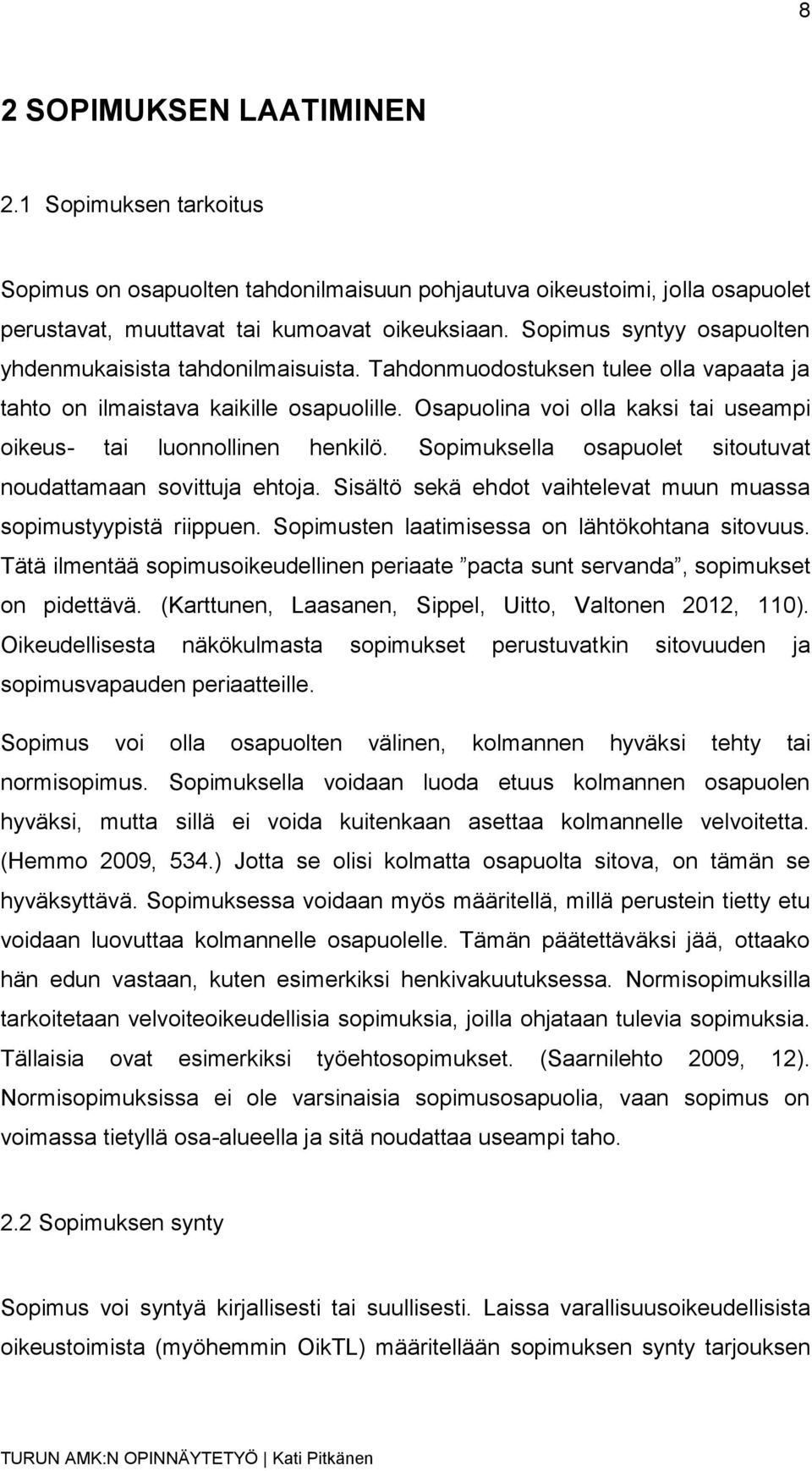 Osapuolina voi olla kaksi tai useampi oikeus- tai luonnollinen henkilö. Sopimuksella osapuolet sitoutuvat noudattamaan sovittuja ehtoja.
