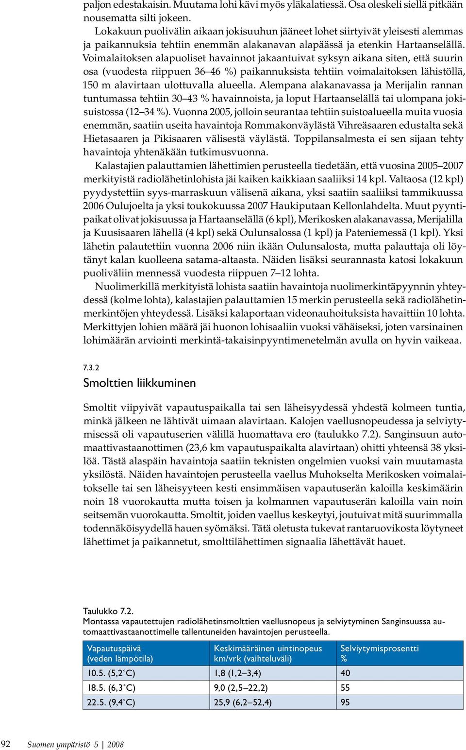 Voimalaitoksen alapuoliset havainnot jakaantuivat syksyn aikana siten, että suurin osa (vuodesta riippuen 36 46 %) paikannuksista tehtiin voimalaitoksen lähistöllä, 150 m alavirtaan ulottuvalla