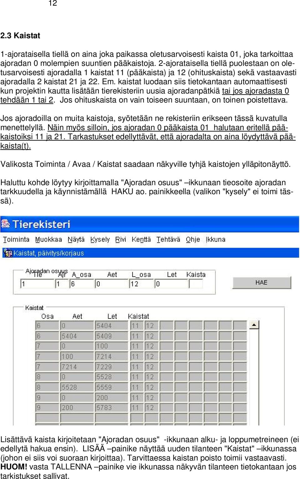 kaistat luodaan siis tietokantaan automaattisesti kun projektin kautta lisätään tierekisteriin uusia ajoradanpätkiä tai jos ajoradasta 0 tehdään 1 tai 2.