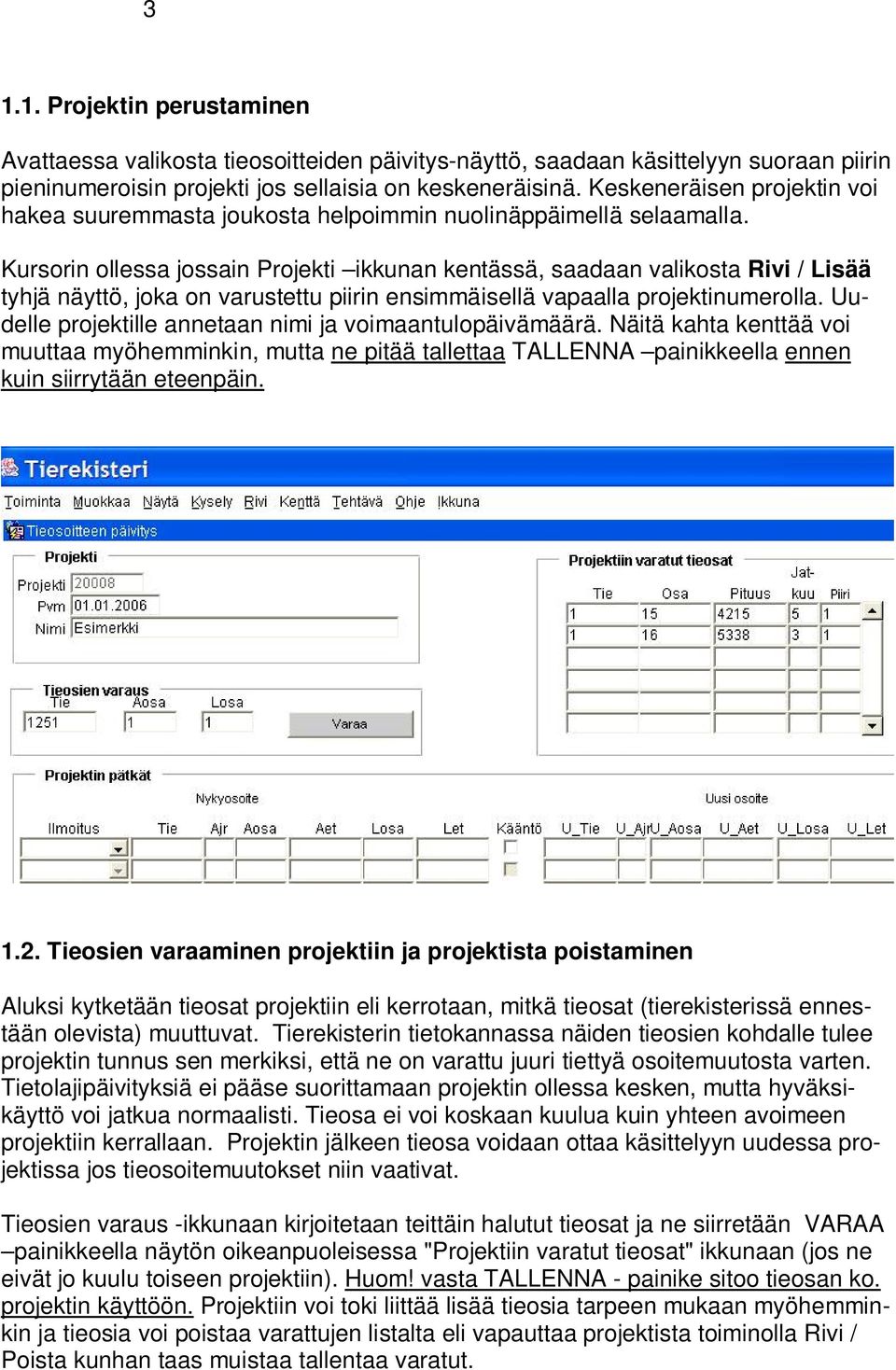 Kursorin ollessa jossain Projekti ikkunan kentässä, saadaan valikosta Rivi / Lisää tyhjä näyttö, joka on varustettu piirin ensimmäisellä vapaalla projektinumerolla.