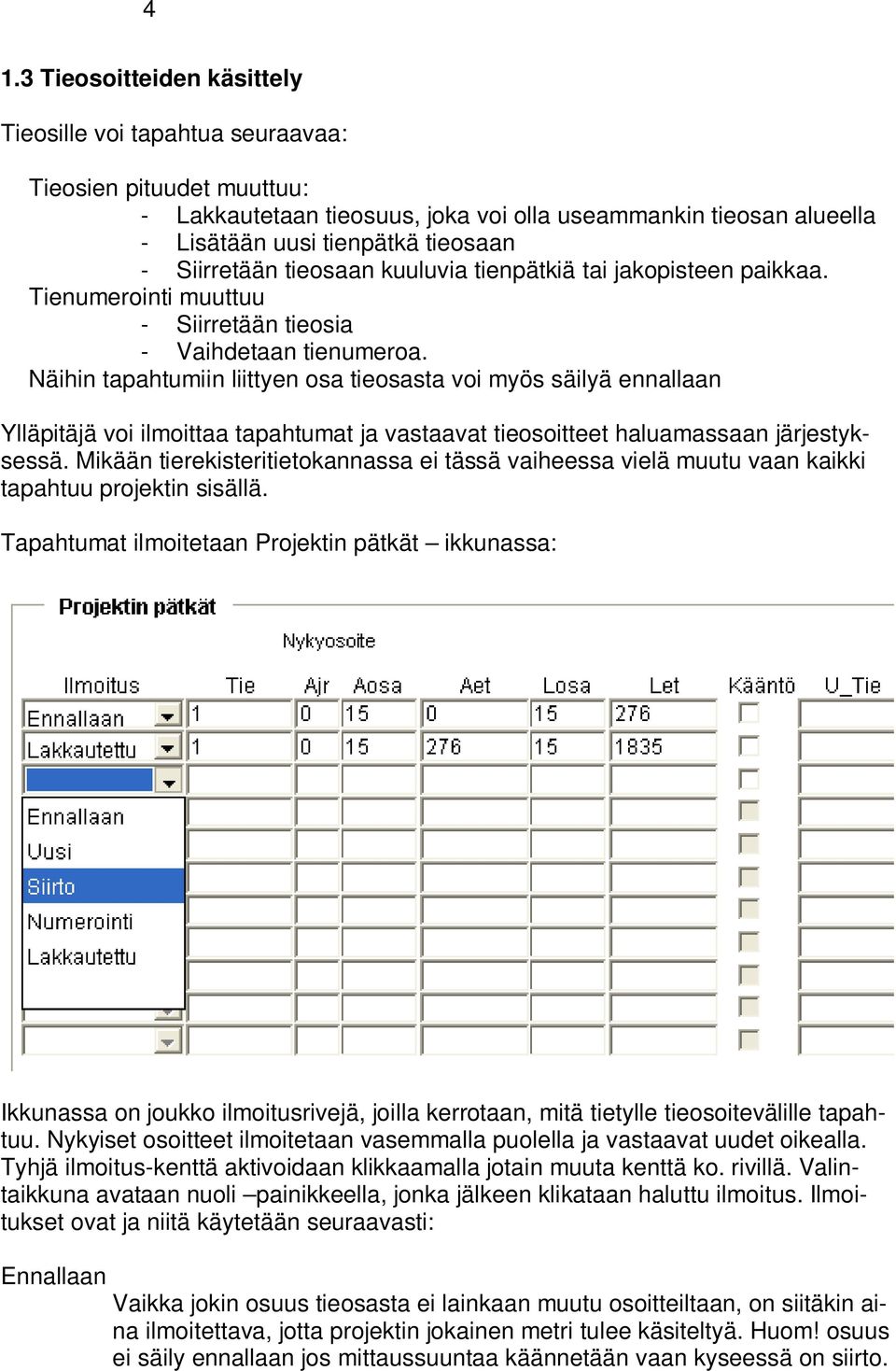 Näihin tapahtumiin liittyen osa tieosasta voi myös säilyä ennallaan Ylläpitäjä voi ilmoittaa tapahtumat ja vastaavat tieosoitteet haluamassaan järjestyksessä.