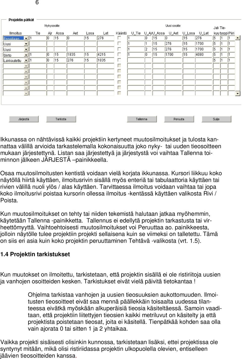 Kursori liikkuu koko näytöllä hiirtä käyttäen, ilmoitusrivin sisällä myös enteriä tai tabulaattoria käyttäen tai rivien välillä nuoli ylös / alas käyttäen.