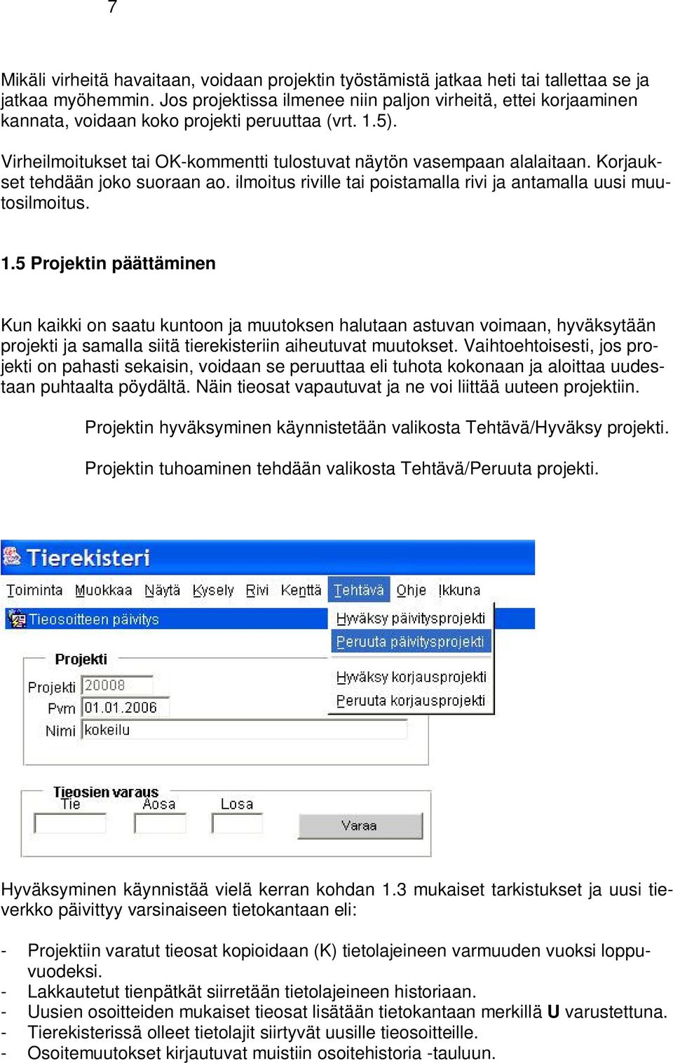 Korjaukset tehdään joko suoraan ao. ilmoitus riville tai poistamalla rivi ja antamalla uusi muutosilmoitus. 1.