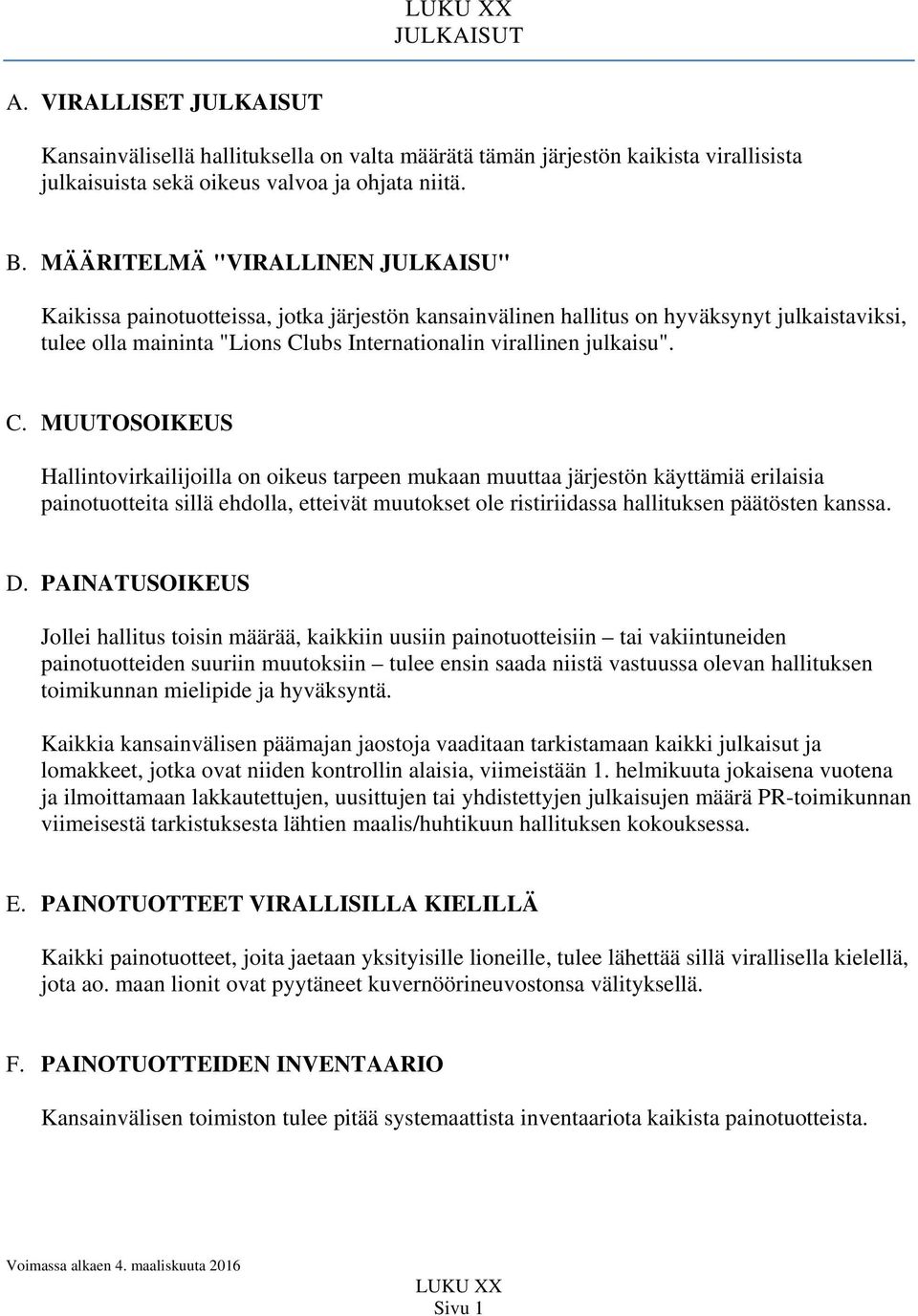 C. MUUTOSOIKEUS Hallintovirkailijoilla on oikeus tarpeen mukaan muuttaa järjestön käyttämiä erilaisia painotuotteita sillä ehdolla, etteivät muutokset ole ristiriidassa hallituksen päätösten kanssa.