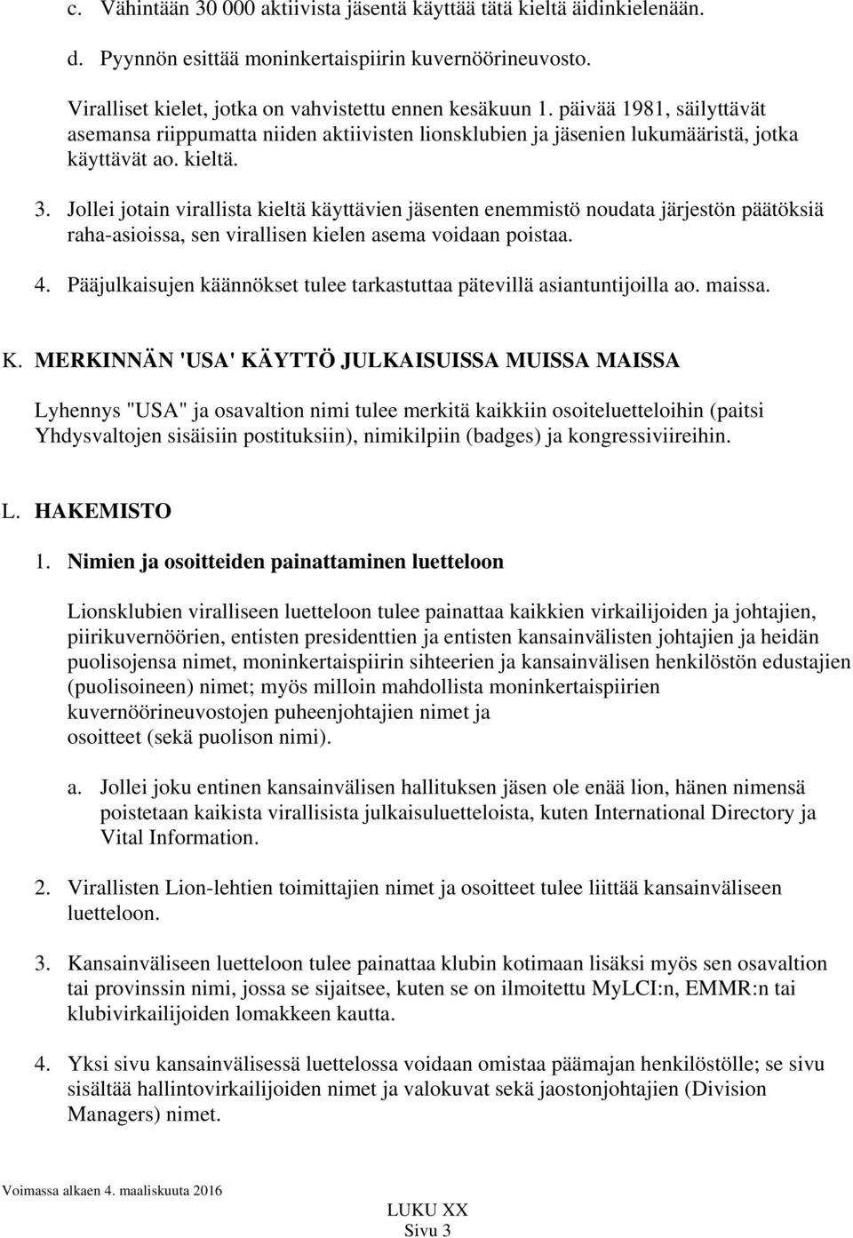 Jollei jotain virallista kieltä käyttävien jäsenten enemmistö noudata järjestön päätöksiä raha-asioissa, sen virallisen kielen asema voidaan poistaa. 4.
