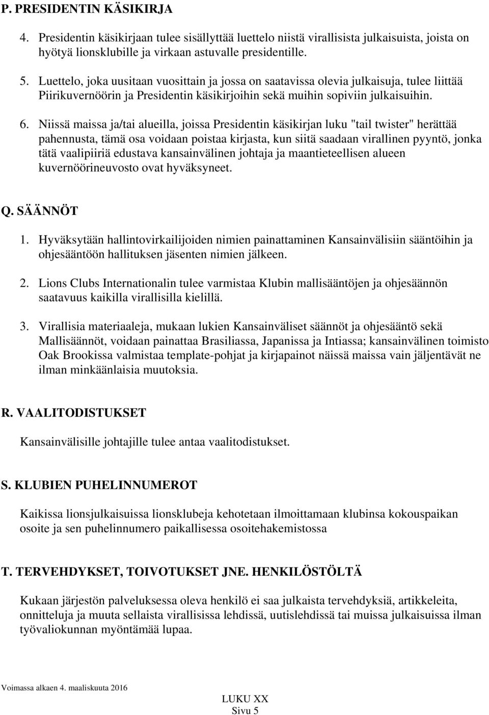 Niissä maissa ja/tai alueilla, joissa Presidentin käsikirjan luku "tail twister" herättää pahennusta, tämä osa voidaan poistaa kirjasta, kun siitä saadaan virallinen pyyntö, jonka tätä vaalipiiriä