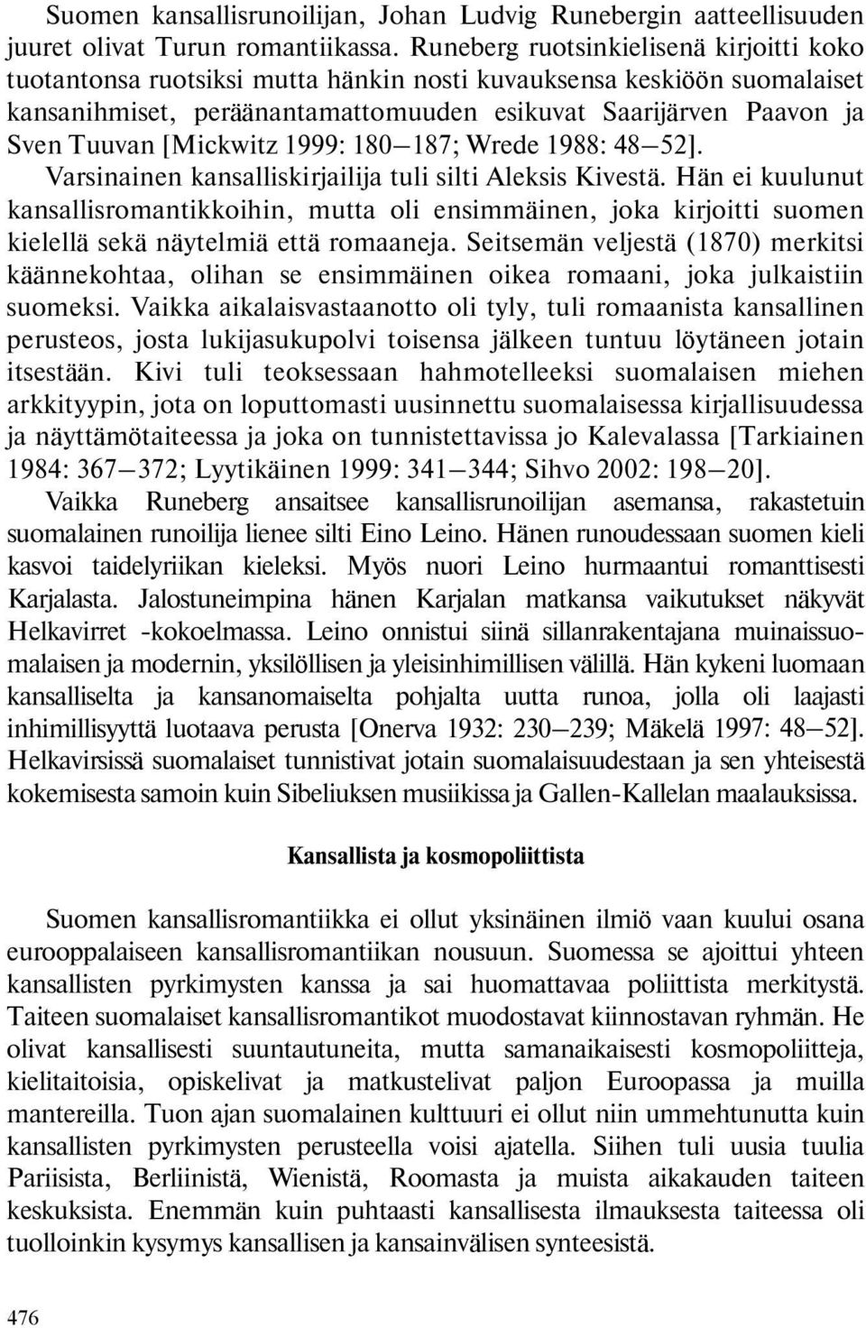 [Mickwitz 1999: 180 187; Wrede 1988: 48 52]. Varsinainen kansalliskirjailija tuli silti Aleksis Kivestä.