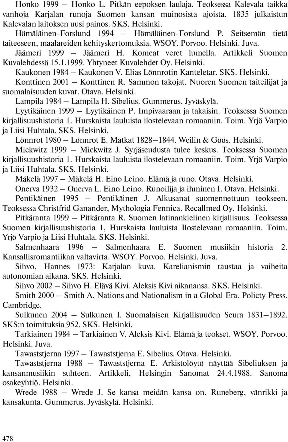 Artikkeli Suomen Kuvalehdessä 15.1.1999. Yhtyneet Kuvalehdet Oy. Helsinki. Kaukonen 1984 Kaukonen V. Elias Lönnrotin Kanteletar. SKS. Helsinki. Konttinen 2001 Konttinen R. Sammon takojat.