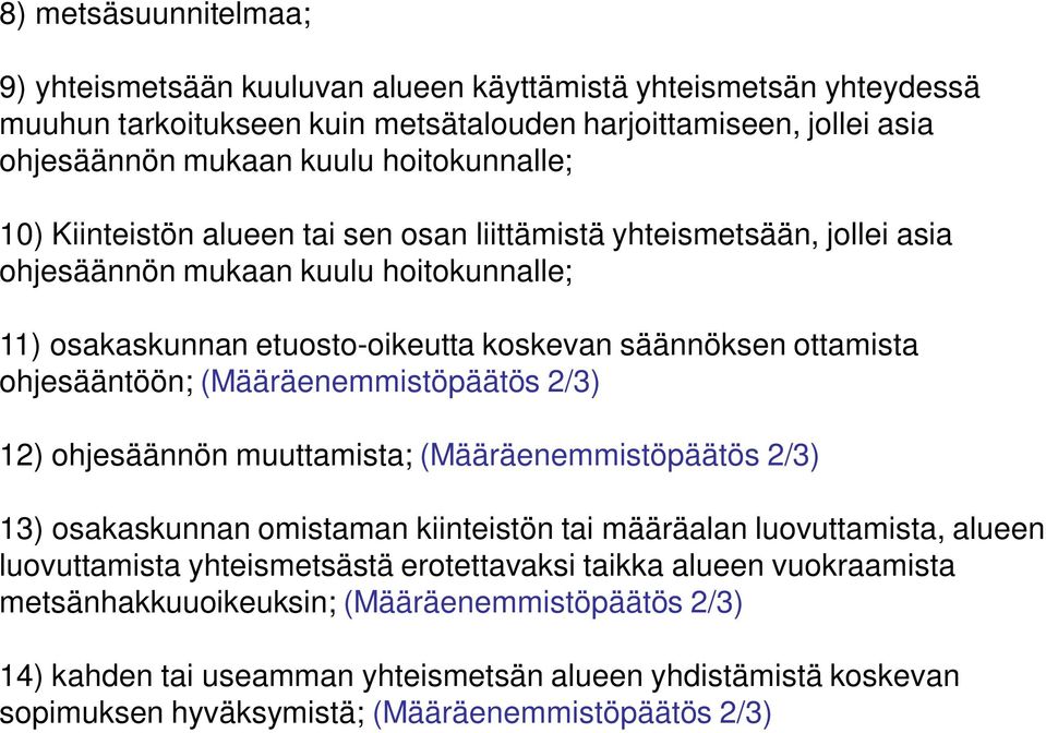 ohjesääntöön; (Määräenemmistöpäätös 2/3) 12) ohjesäännön muuttamista; (Määräenemmistöpäätös 2/3) 13) osakaskunnan omistaman kiinteistön tai määräalan luovuttamista, alueen luovuttamista