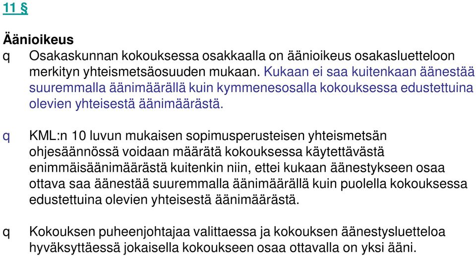 q KML:n 10 luvun mukaisen sopimusperusteisen yhteismetsän ohjesäännössä voidaan määrätä kokouksessa käytettävästä enimmäisäänimäärästä kuitenkin niin, ettei kukaan