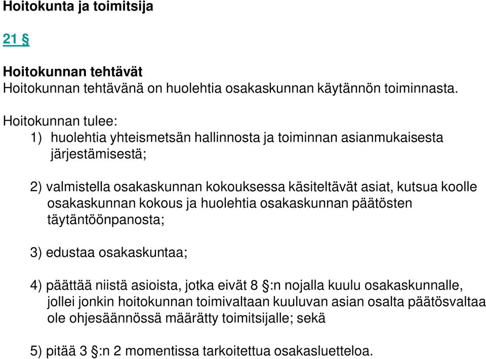 kutsua koolle osakaskunnan kokous ja huolehtia osakaskunnan päätösten täytäntöönpanosta; 3) edustaa osakaskuntaa; 4) päättää niistä asioista, jotka eivät 8 :n