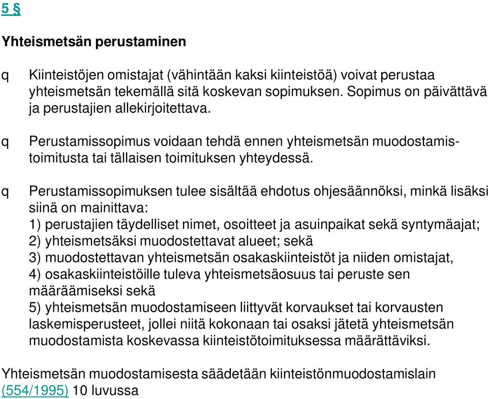 q Perustamissopimuksen tulee sisältää ehdotus ohjesäännöksi, minkä lisäksi siinä on mainittava: 1) perustajien täydelliset nimet, osoitteet ja asuinpaikat sekä syntymäajat; 2) yhteismetsäksi