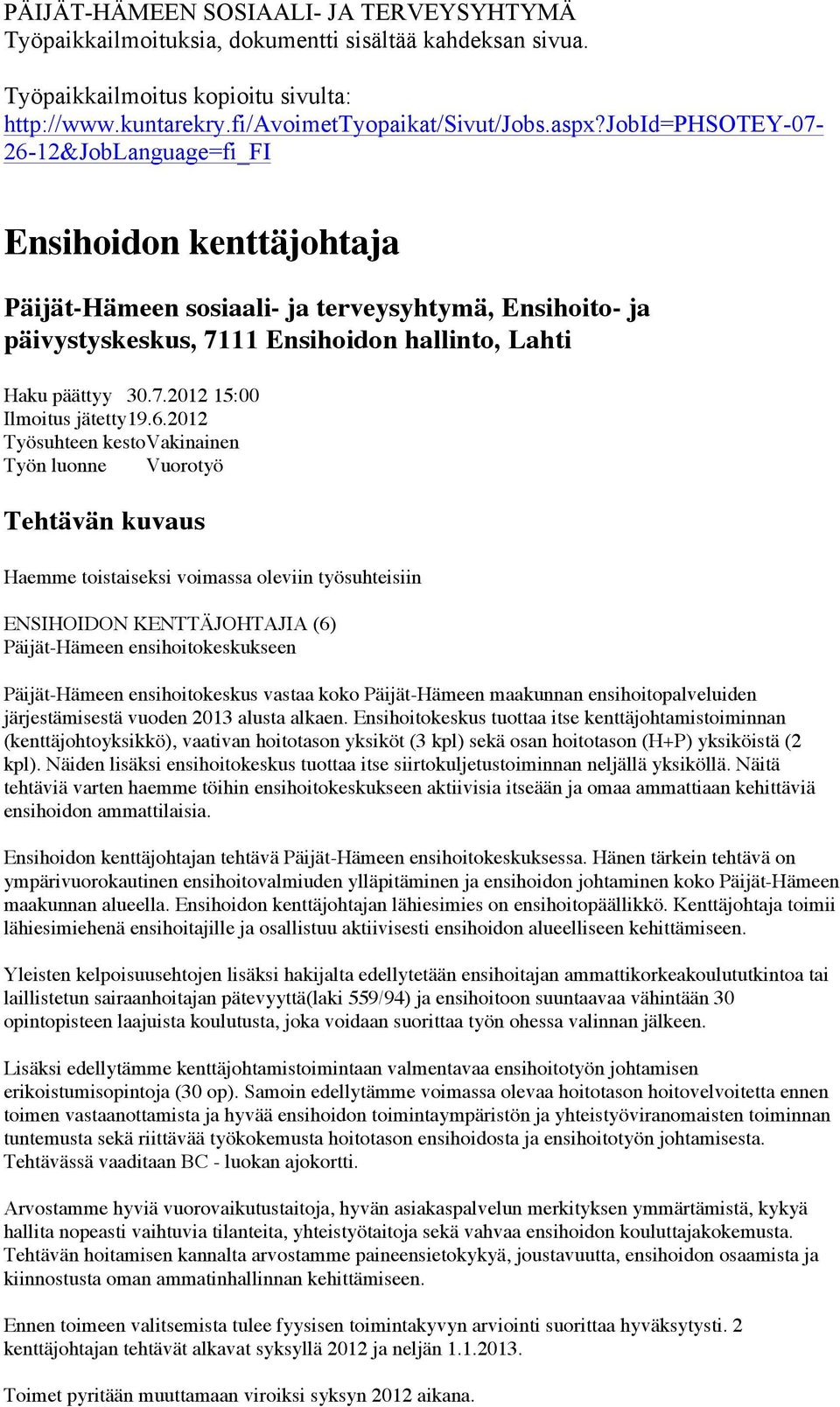 6.2012 Työsuhteen kesto Vakinainen Työn luonne Vuorotyö Tehtävän kuvaus Haemme toistaiseksi voimassa oleviin työsuhteisiin ENSIHOIDON KENTTÄJOHTAJIA (6) Päijät-Hämeen ensihoitokeskukseen