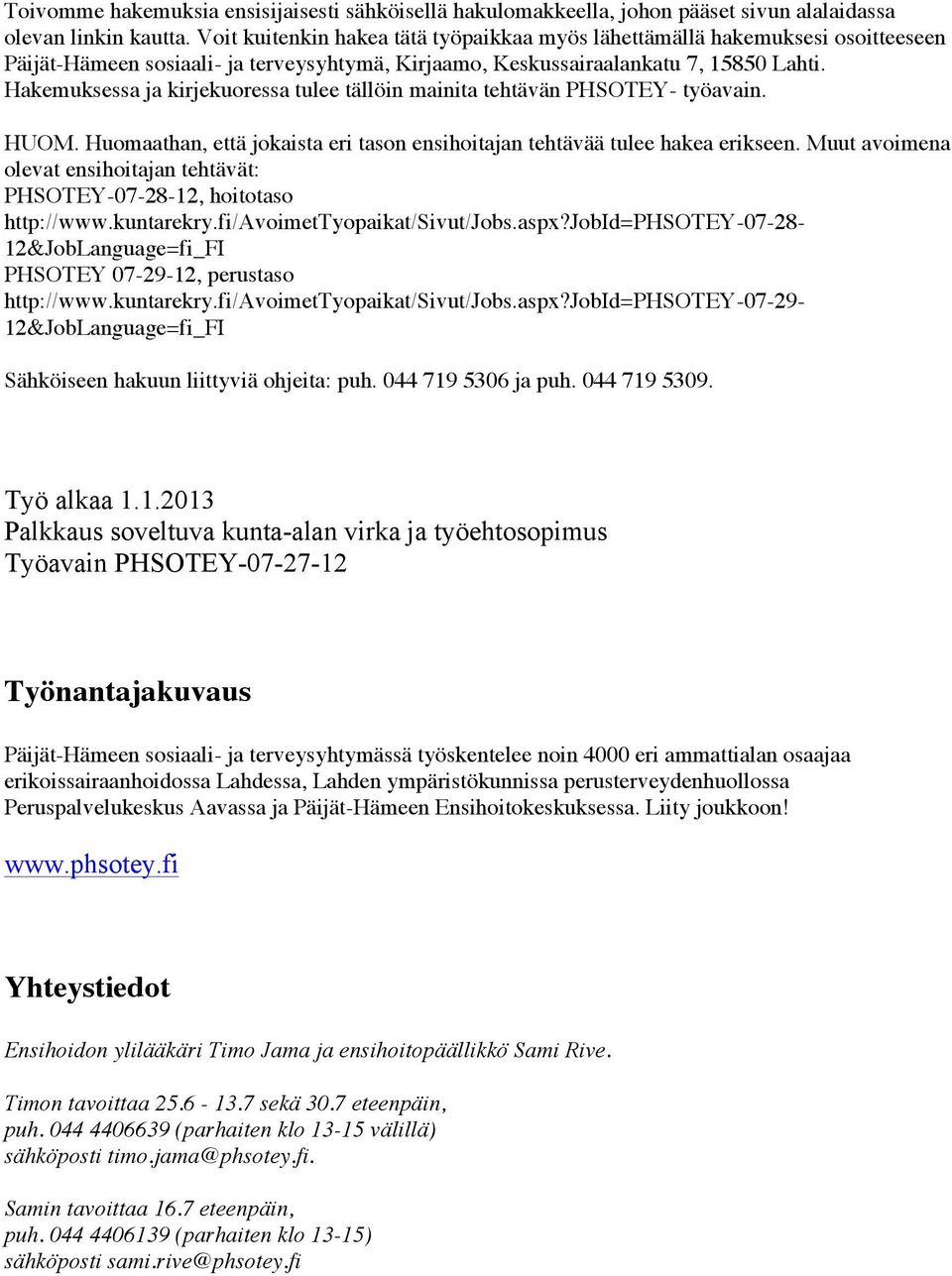 Hakemuksessa ja kirjekuoressa tulee tällöin mainita tehtävän PHSOTEY- työavain. HUOM. Huomaathan, että jokaista eri tason ensihoitajan tehtävää tulee hakea erikseen.