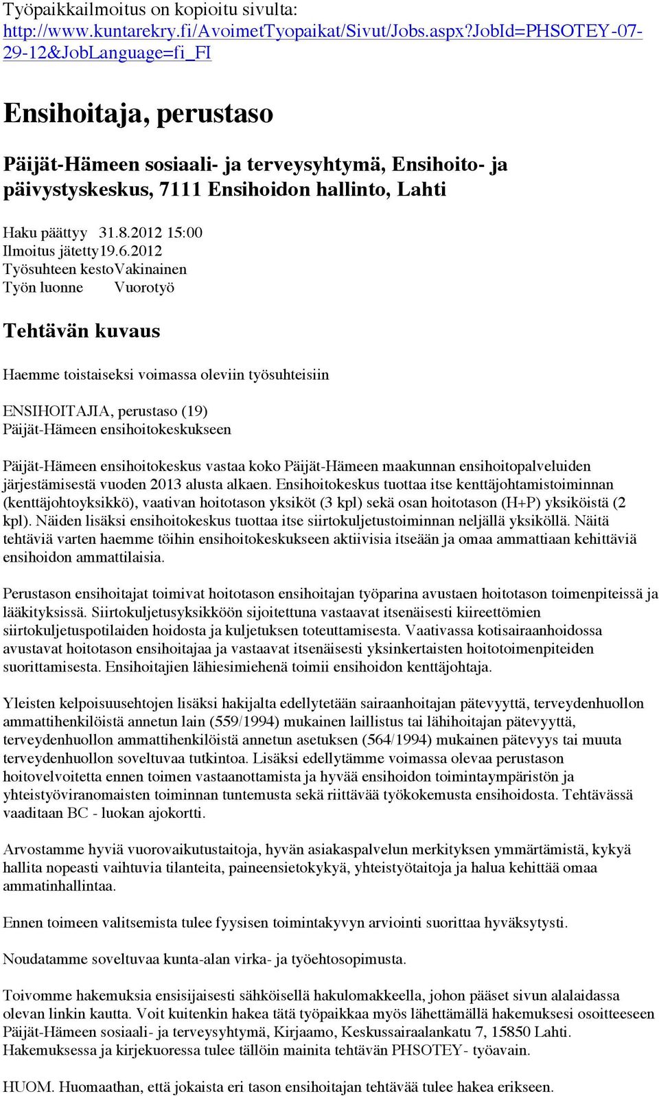 2012 Työsuhteen kesto Vakinainen Työn luonne Vuorotyö Tehtävän kuvaus Haemme toistaiseksi voimassa oleviin työsuhteisiin ENSIHOITAJIA, perustaso (19) Päijät-Hämeen ensihoitokeskukseen Päijät-Hämeen