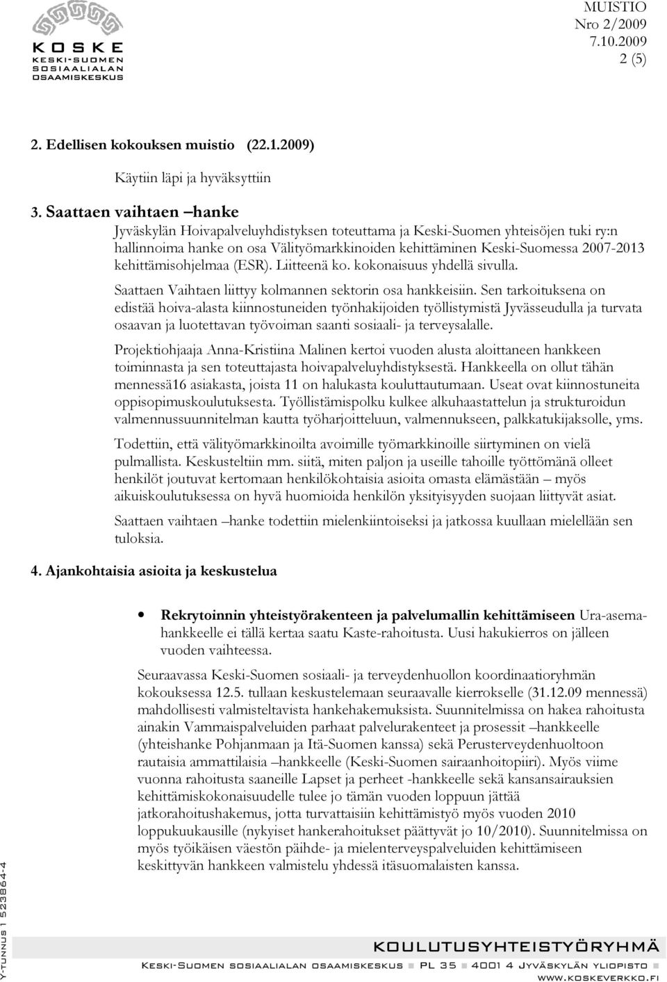 kehittämisohjelmaa (ESR). Liitteenä ko. kokonaisuus yhdellä sivulla. Saattaen Vaihtaen liittyy kolmannen sektorin osa hankkeisiin.