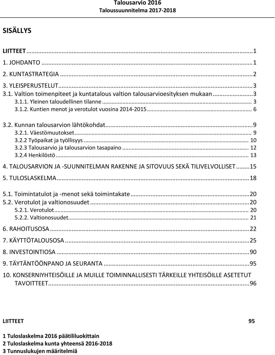 .. 12 3.2.4 Henkilöstö... 13 4. TALOUSARVION JA SUUNNITELMAN RAKENNE JA SITOVUUS SEKÄ TILIVELVOLLISET... 15 5. TULOSLASKELMA... 18 5.1. Toimintatulot ja menot sekä toimintakate... 20 5.2. Verotulot ja valtionosuudet.