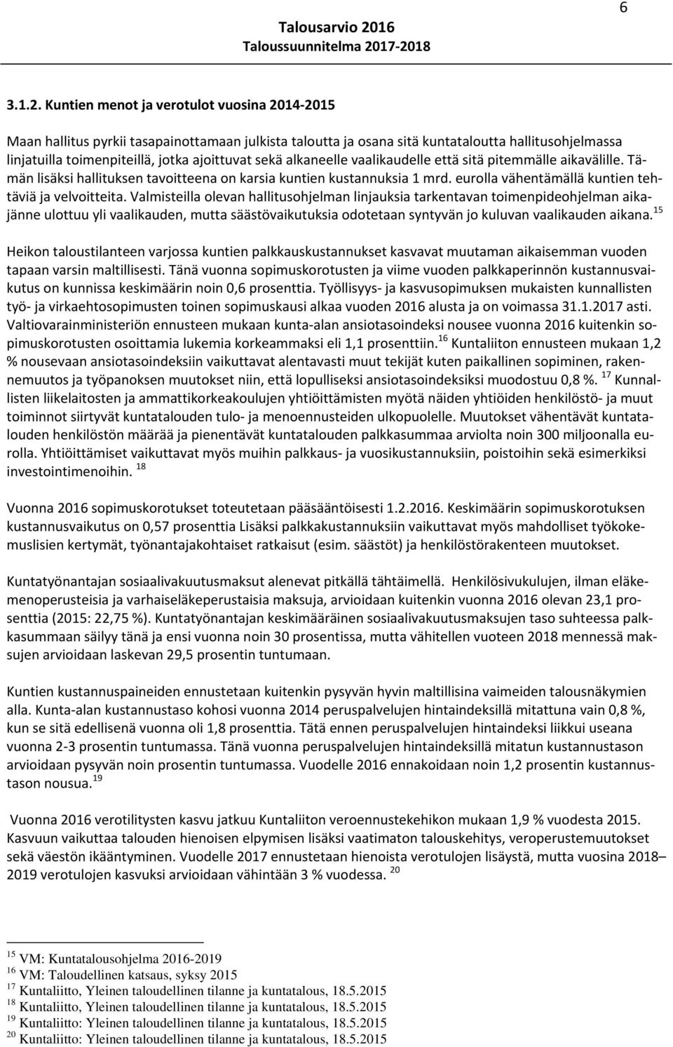 alkaneelle vaalikaudelle että sitä pitemmälle aikavälille. Tämän lisäksi hallituksen tavoitteena on karsia kuntien kustannuksia 1 mrd. eurolla vähentämällä kuntien tehtäviä ja velvoitteita.