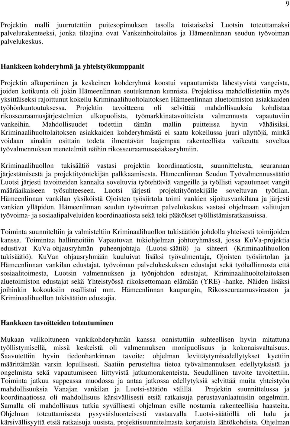 Projektissa mahdollistettiin myös yksittäiseksi rajoittunut kokeilu Kriminaalihuoltolaitoksen Hämeenlinnan aluetoimiston asiakkaiden työhönkuntoutuksessa.