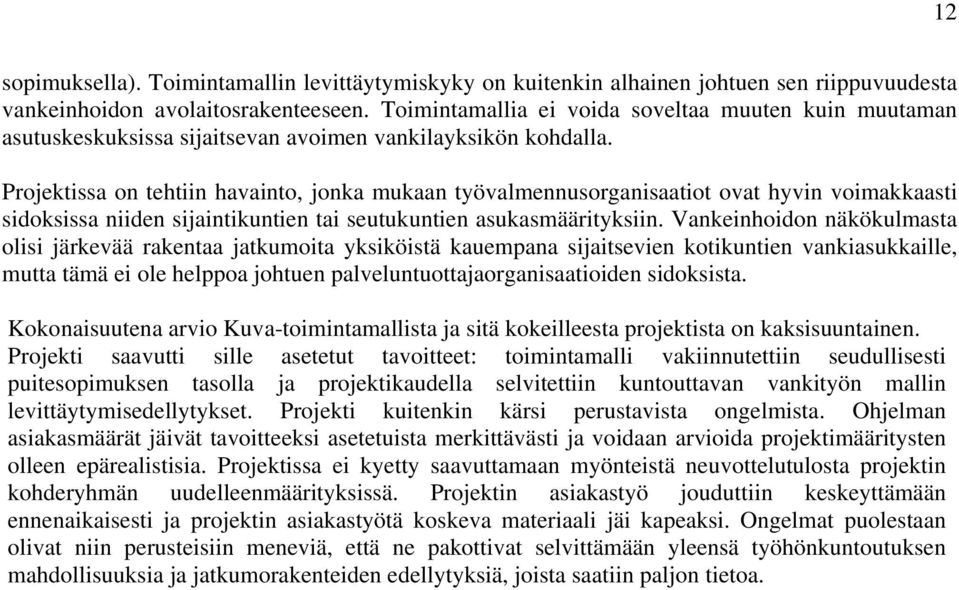 Projektissa on tehtiin havainto, jonka mukaan työvalmennusorganisaatiot ovat hyvin voimakkaasti sidoksissa niiden sijaintikuntien tai seutukuntien asukasmäärityksiin.