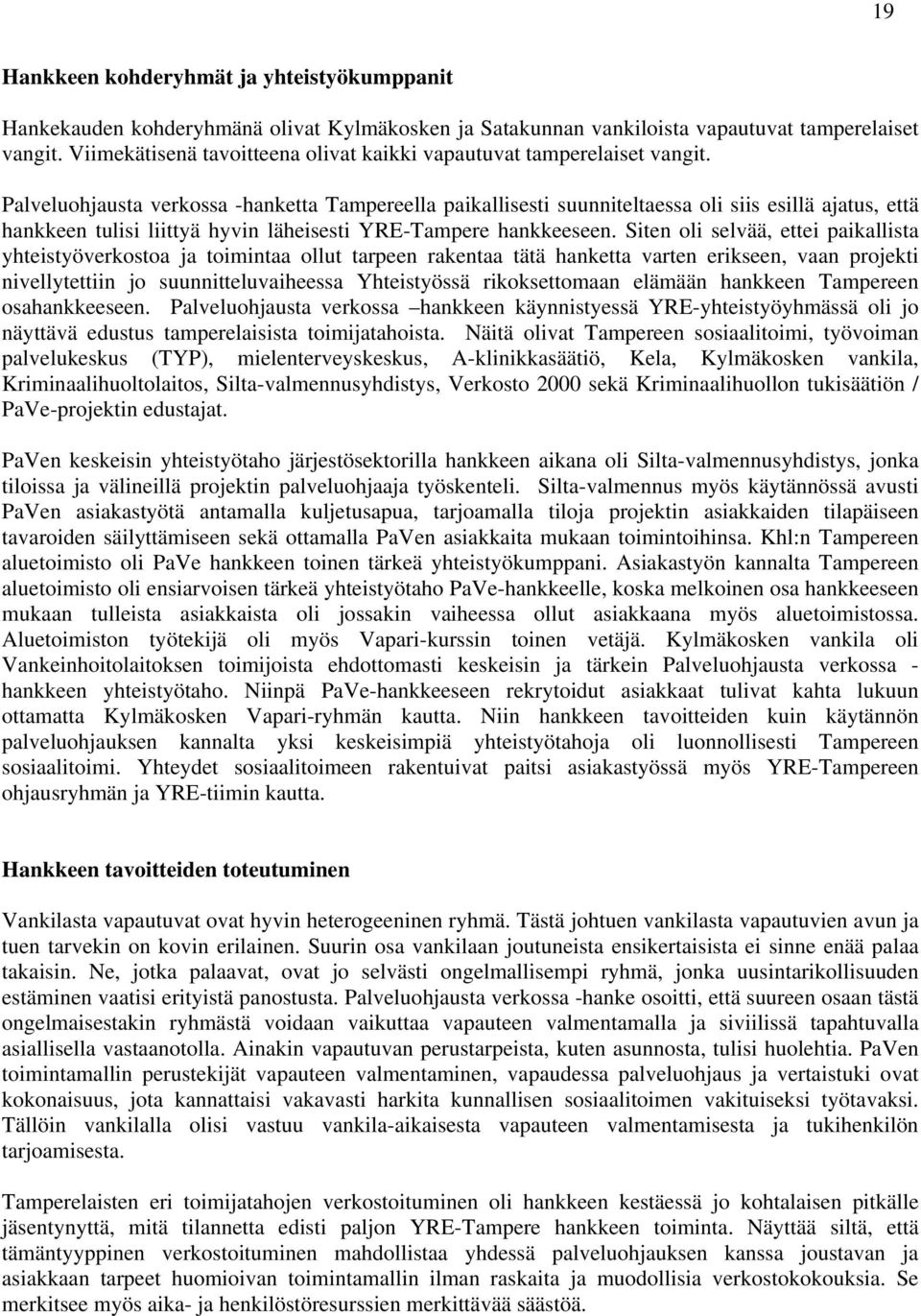 Palveluohjausta verkossa -hanketta Tampereella paikallisesti suunniteltaessa oli siis esillä ajatus, että hankkeen tulisi liittyä hyvin läheisesti YRE-Tampere hankkeeseen.