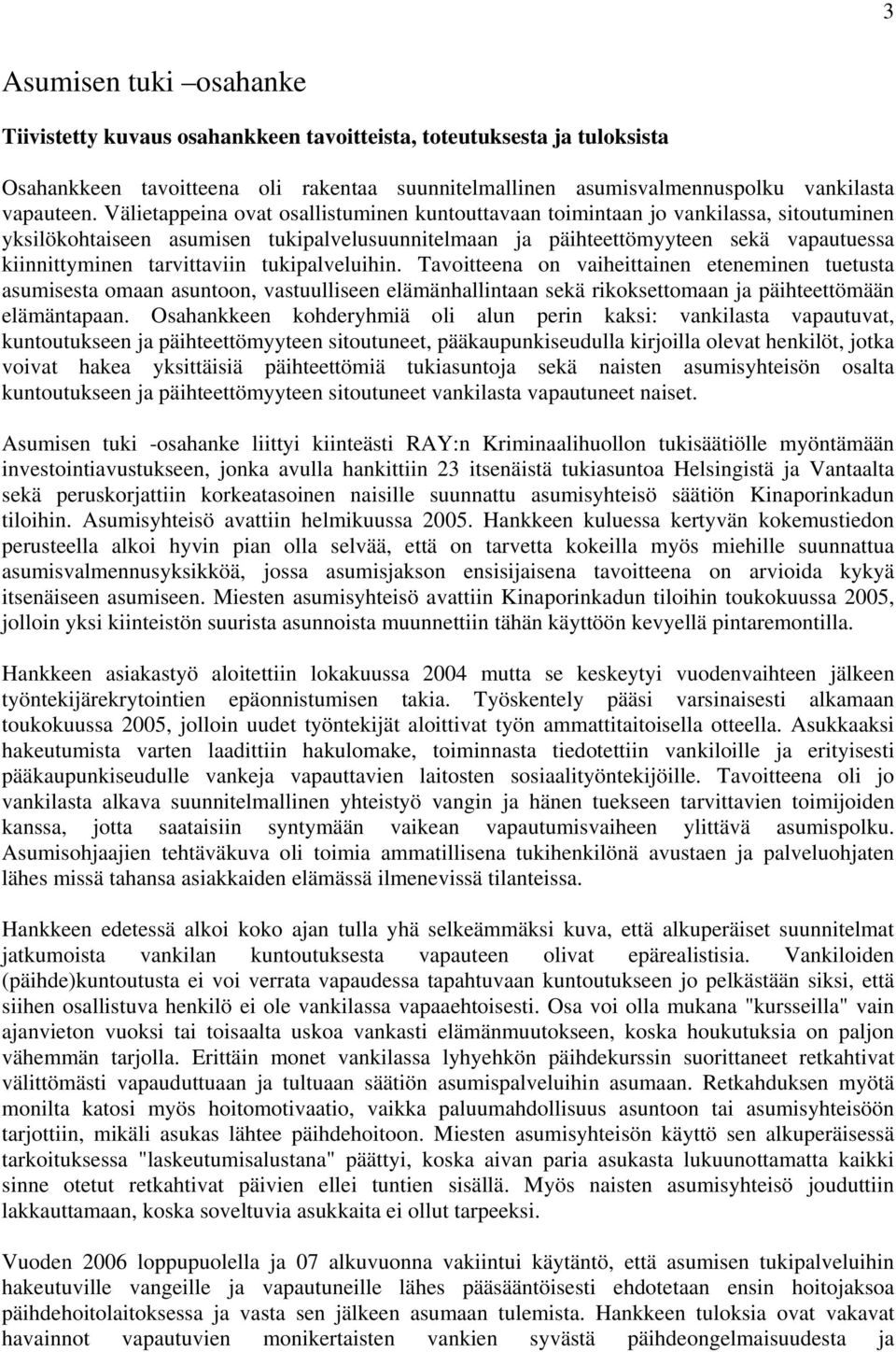 tarvittaviin tukipalveluihin. Tavoitteena on vaiheittainen eteneminen tuetusta asumisesta omaan asuntoon, vastuulliseen elämänhallintaan sekä rikoksettomaan ja päihteettömään elämäntapaan.