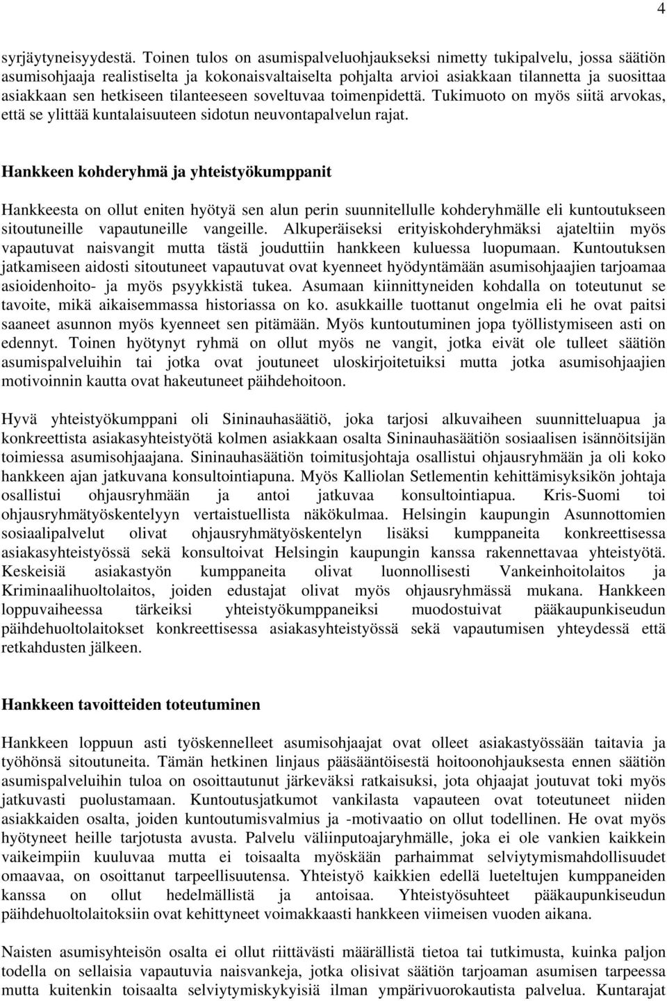 hetkiseen tilanteeseen soveltuvaa toimenpidettä. Tukimuoto on myös siitä arvokas, että se ylittää kuntalaisuuteen sidotun neuvontapalvelun rajat.