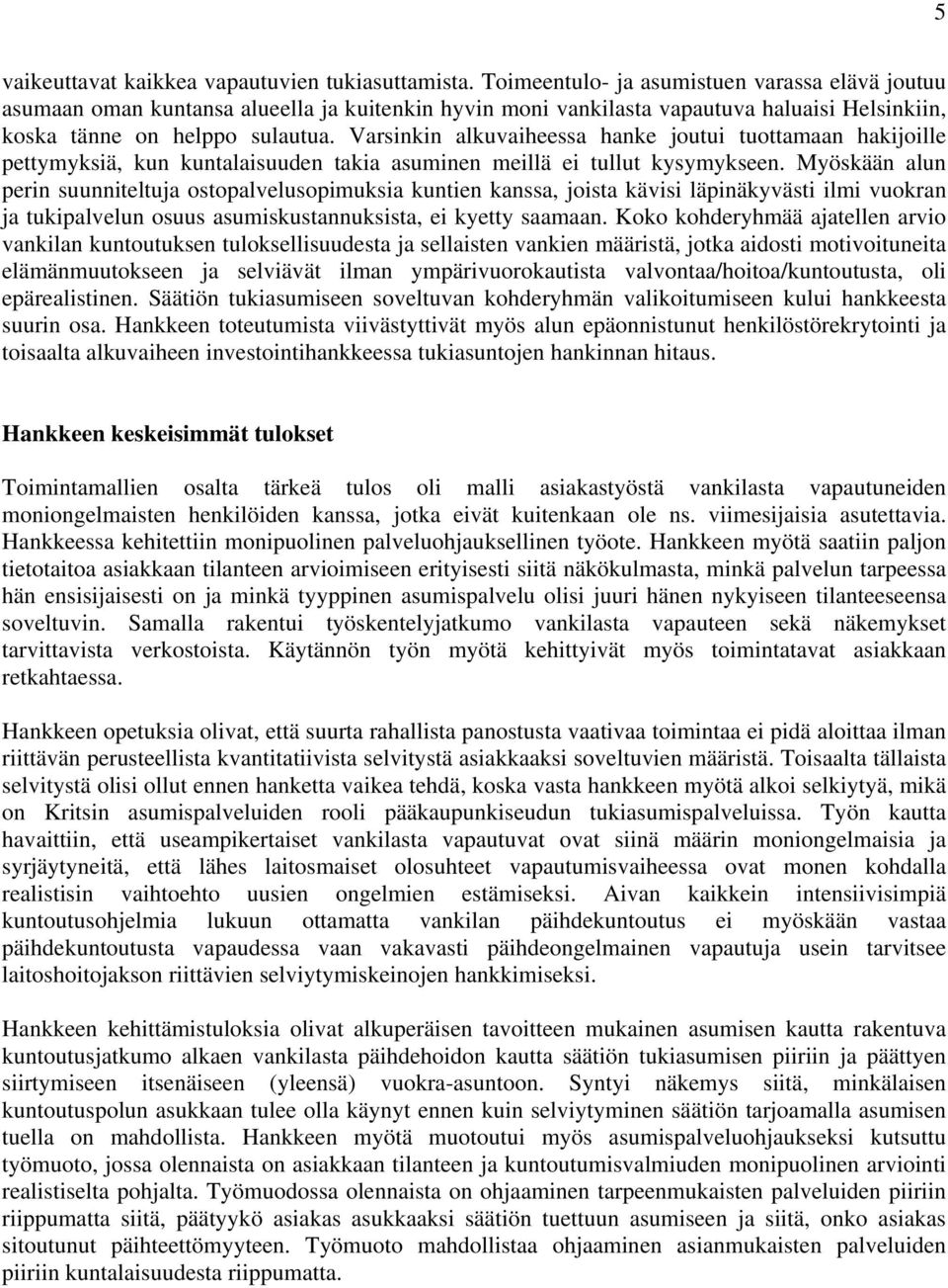 Varsinkin alkuvaiheessa hanke joutui tuottamaan hakijoille pettymyksiä, kun kuntalaisuuden takia asuminen meillä ei tullut kysymykseen.