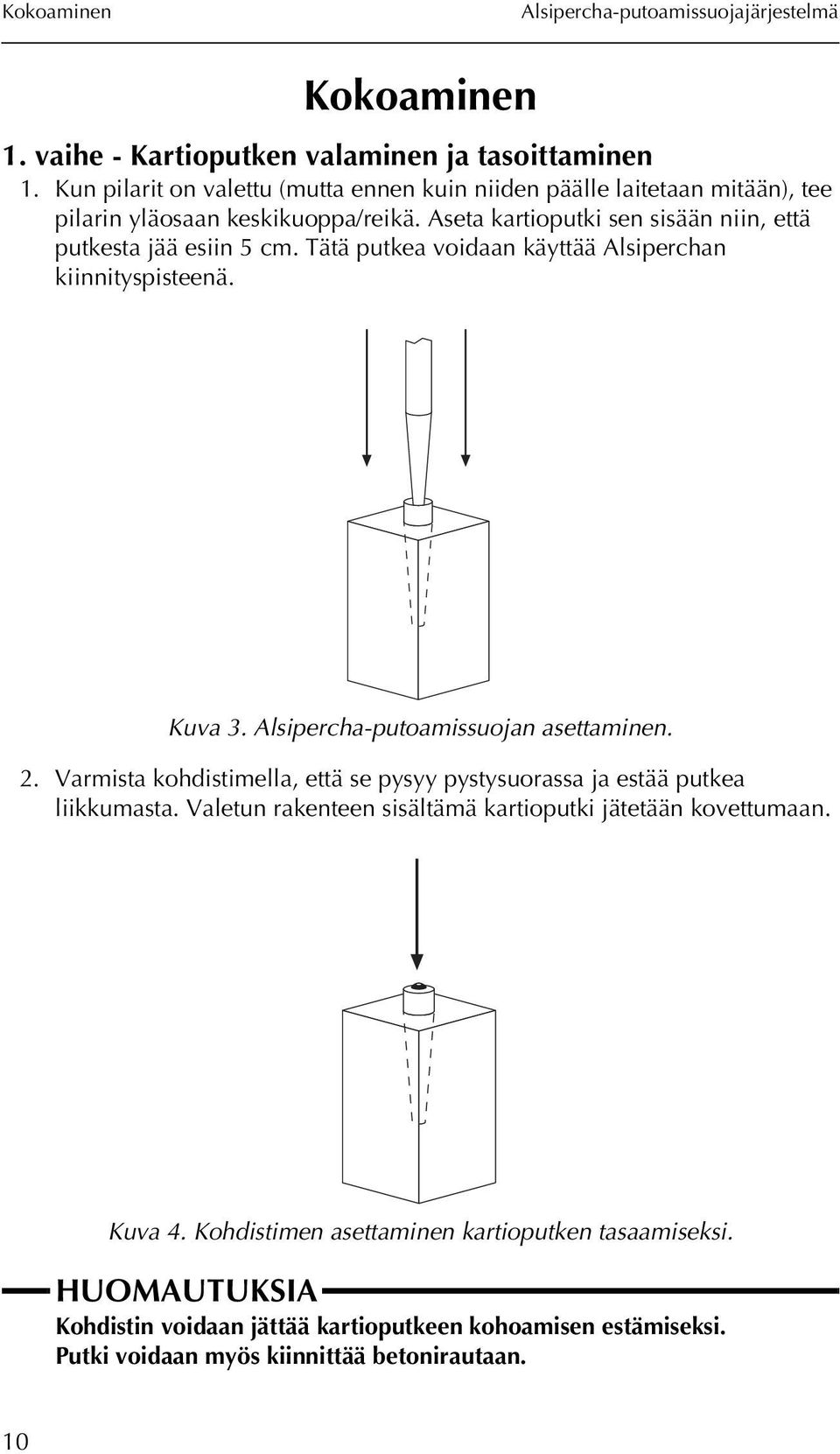 Aseta kartioputki sen sisään niin, että putkesta jää esiin 5 cm. Tätä putkea voidaan käyttää Alsiperchan kiinnityspisteenä. Kuva 3. Alsipercha-putoamissuojan asettaminen. 2.