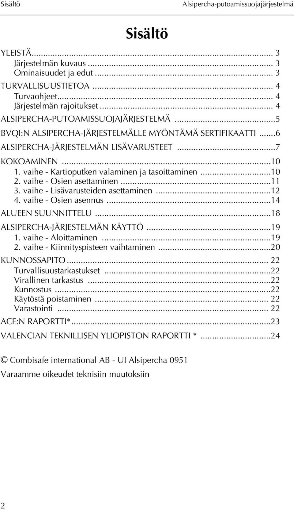 vaihe - Osien asettaminen...11 3. vaihe - Lisävarusteiden asettaminen...12 4. vaihe - Osien asennus...14 ALUEEN SUUNNITTELU...18 ALSIPERCHA-JÄRJESTELMÄN KÄYTTÖ...19 1. vaihe - Aloittaminen...19 2.