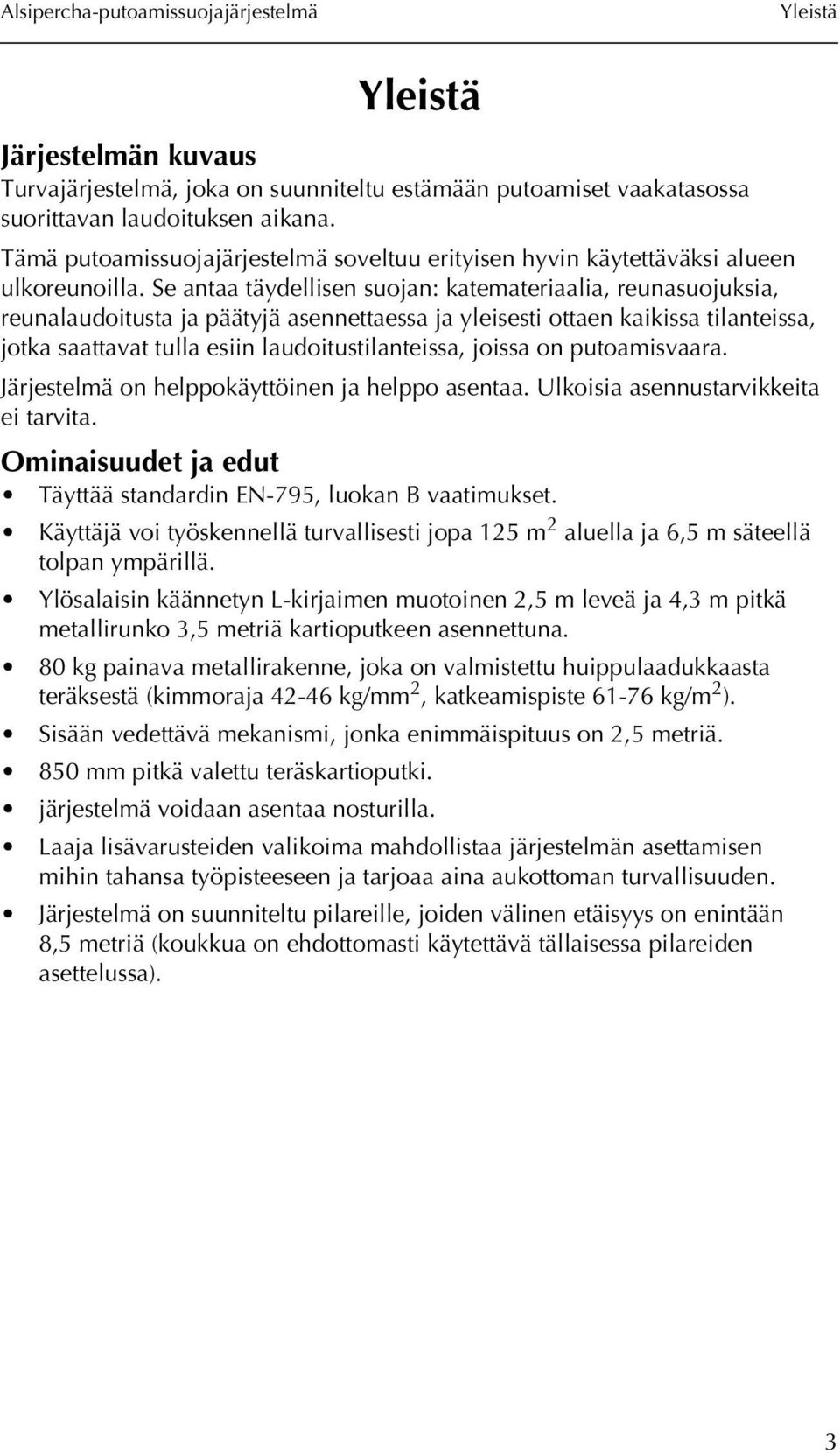 Se antaa täydellisen suojan: katemateriaalia, reunasuojuksia, reunalaudoitusta ja päätyjä asennettaessa ja yleisesti ottaen kaikissa tilanteissa, jotka saattavat tulla esiin laudoitustilanteissa,