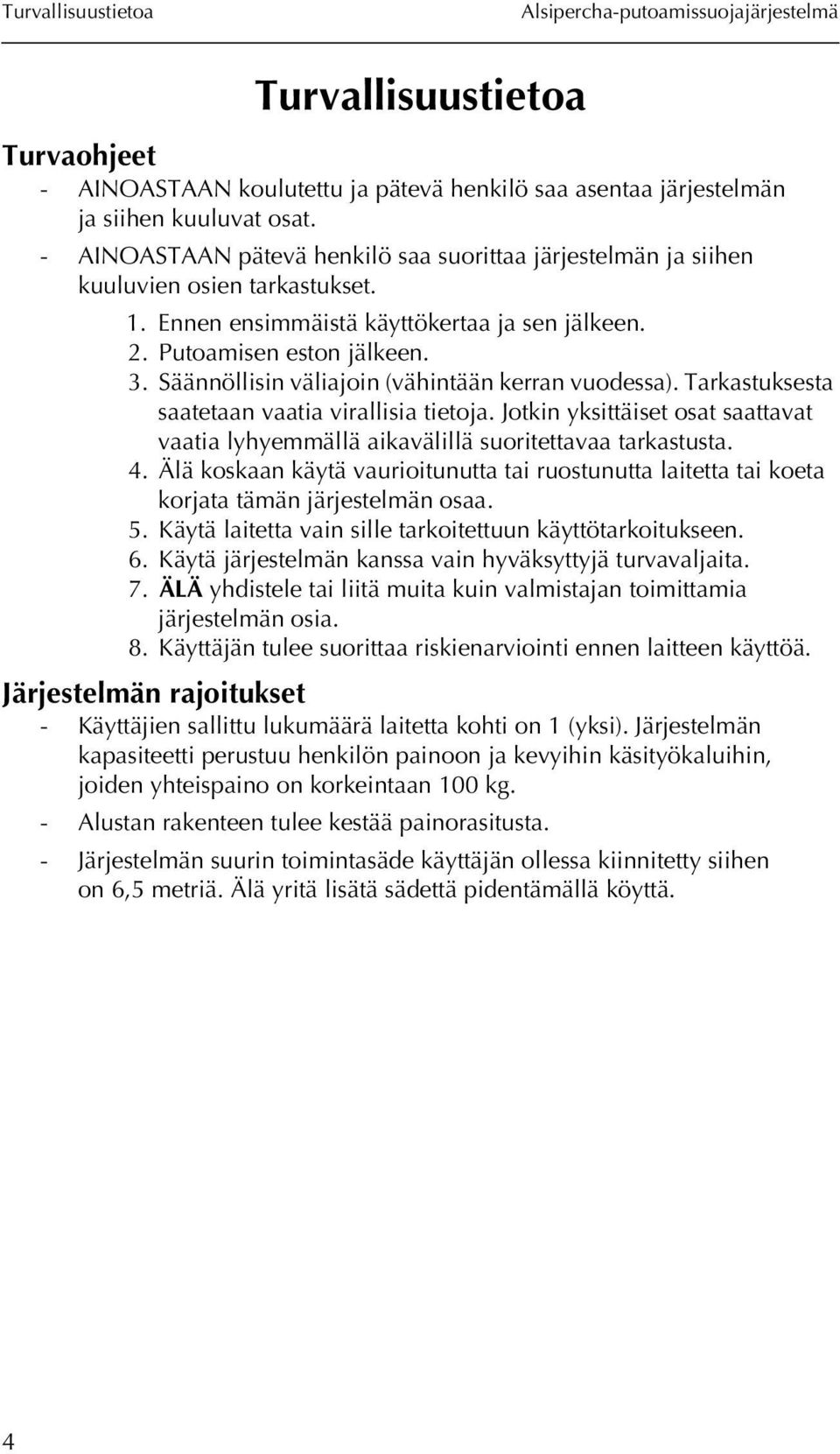 Säännöllisin väliajoin (vähintään kerran vuodessa). Tarkastuksesta saatetaan vaatia virallisia tietoja. Jotkin yksittäiset osat saattavat vaatia lyhyemmällä aikavälillä suoritettavaa tarkastusta. 4.